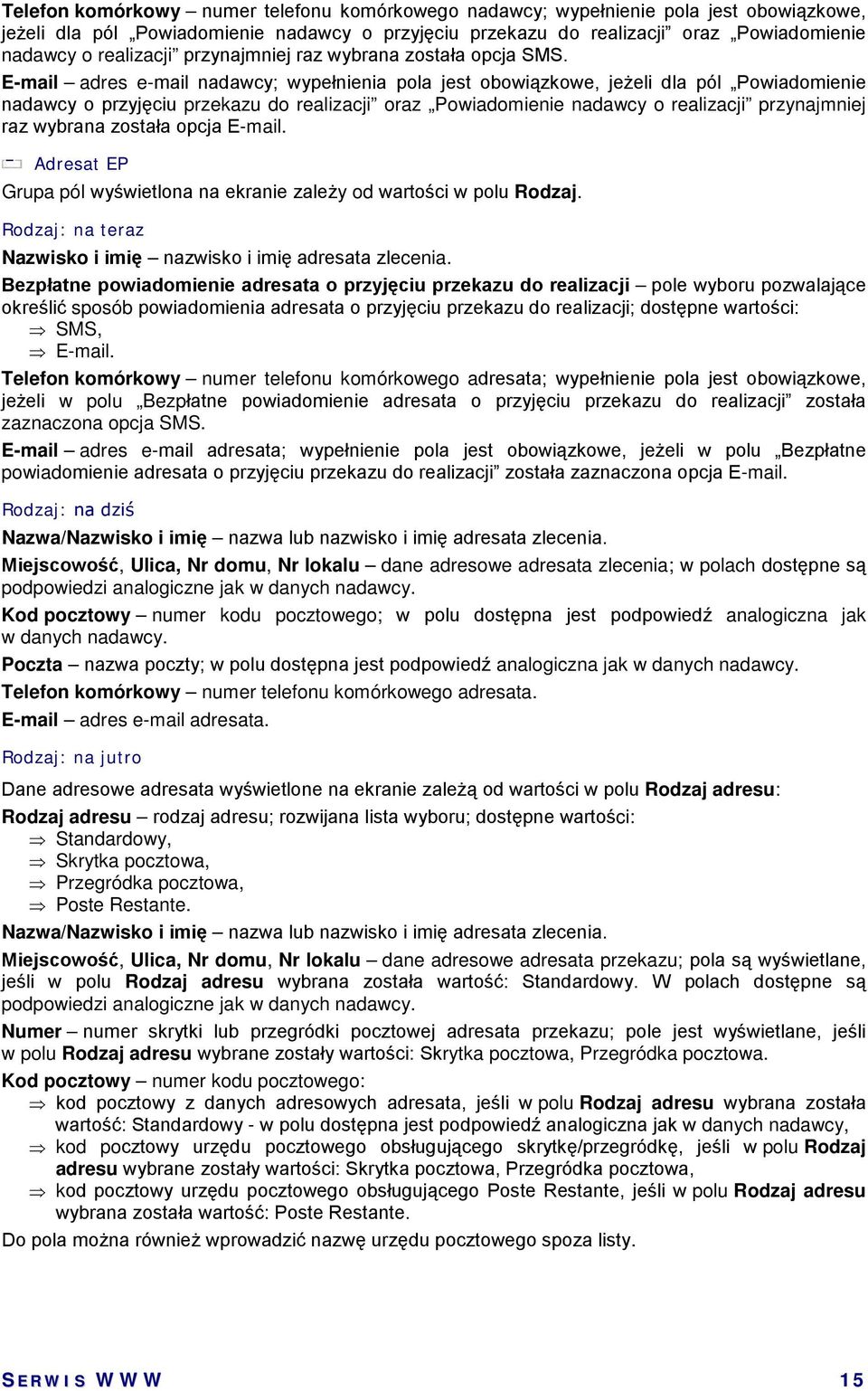E-mail adres e-mail nadawcy; wypełnienia pola jest obowiązkowe, jeżeli dla pól Powiadomienie nadawcy o przyjęciu przekazu do realizacji oraz Powiadomienie nadawcy o realizacji przynajmniej raz