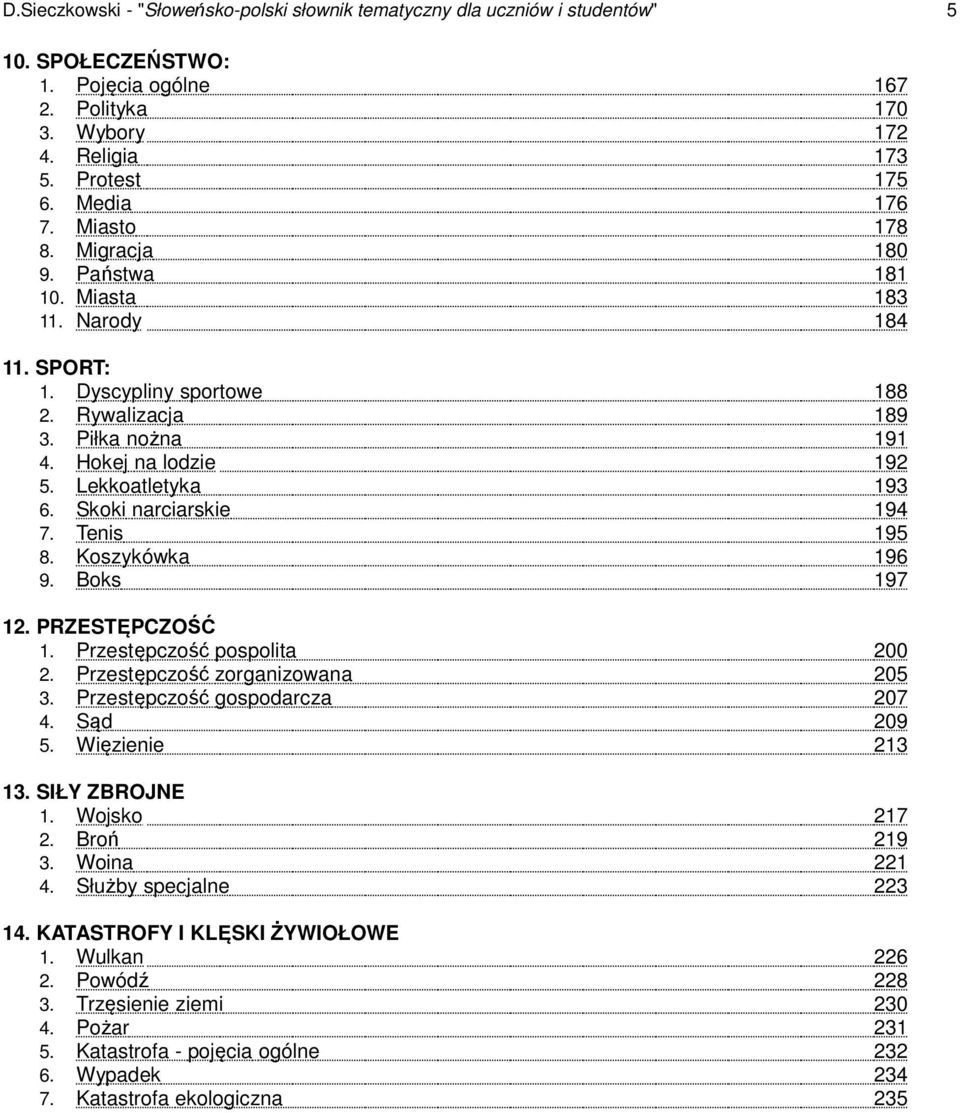 Skoki narciarskie 194 7. Tenis 195 8. Koszykówka 196 9. Boks 197 12. PRZESTĘPCZOŚĆ 1. Przestępczość pospolita 200 2. Przestępczość zorganizowana 205 3. Przestępczość gospodarcza 207 4. Sąd 209 5.
