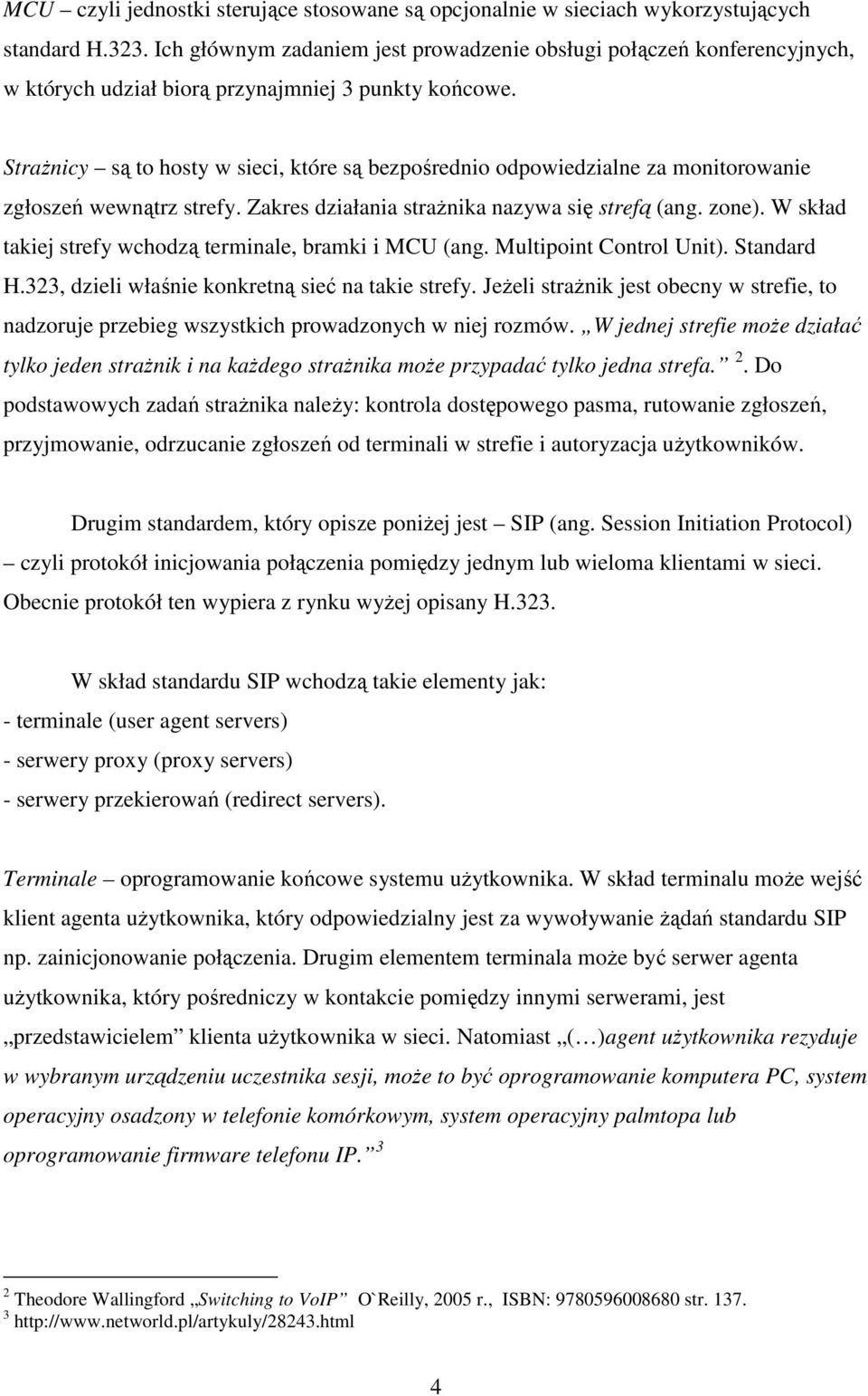 StraŜnicy są to hosty w sieci, które są bezpośrednio odpowiedzialne za monitorowanie zgłoszeń wewnątrz strefy. Zakres działania straŝnika nazywa się strefą (ang. zone).
