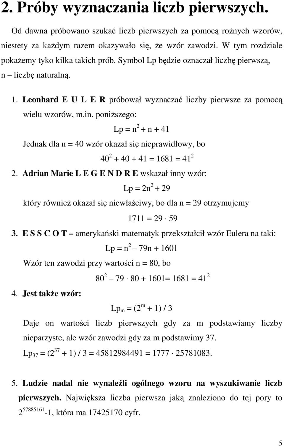 poniższego: Lp = n 2 + n + 41 Jednak dla n = 40 wzór okazał się nieprawidłowy, bo 40 2 + 40 + 41 = 1681 = 41 2 2.