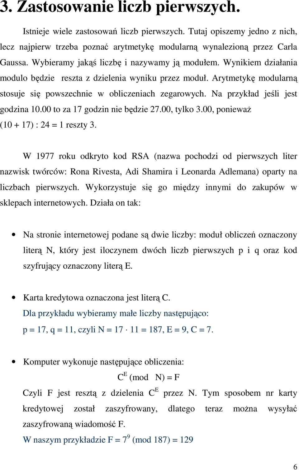 Na przykład jeśli jest godzina 10.00 to za 17 godzin nie będzie 27.00, tylko 3.00, ponieważ (10 + 17) : 24 = 1 reszty 3.