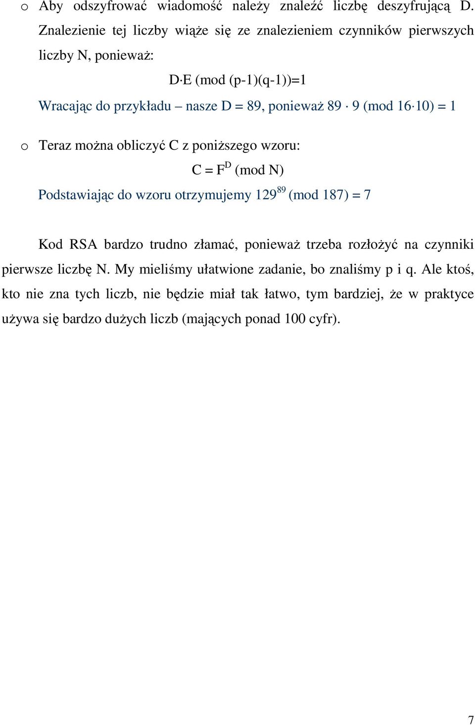 9 (mod 16 10) = 1 o Teraz można obliczyć C z poniższego wzoru: C = F D (mod N) Podstawiając do wzoru otrzymujemy 129 89 (mod 187) = 7 Kod RSA bardzo trudno