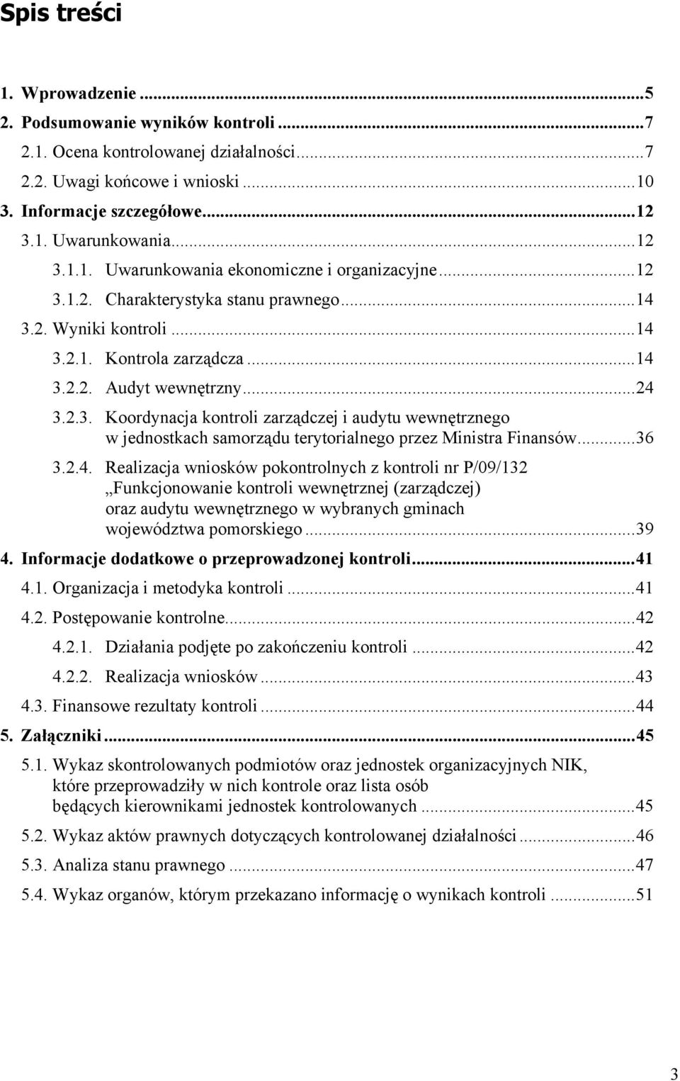..36 3.2.4. Realizacja wniosków pokontrolnych z kontroli nr P/09/132 Funkcjonowanie kontroli wewnętrznej (zarządczej) oraz audytu wewnętrznego w wybranych gminach województwa pomorskiego...39 4.