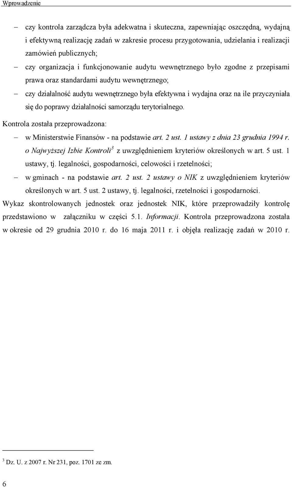 oraz na ile przyczyniała się do poprawy działalności samorządu terytorialnego. Kontrola została przeprowadzona: w Ministerstwie Finansów - na podstawie art. 2 ust. 1 ustawy z dnia 23 grudnia 1994 r.