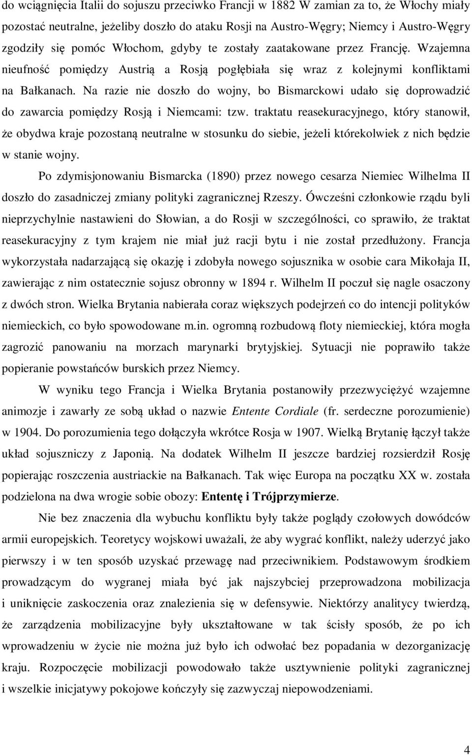 Na razie nie doszło do wojny, bo Bismarckowi udało się doprowadzić do zawarcia pomiędzy Rosją i Niemcami: tzw.