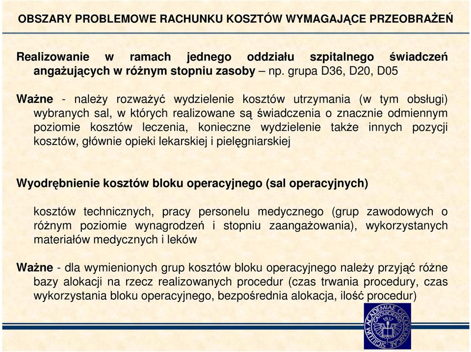 konieczne wydzielenie takŝe innych pozycji kosztów, głównie opieki lekarskiej i pielęgniarskiej Wyodrębnienie kosztów bloku operacyjnego (sal operacyjnych) kosztów technicznych, pracy personelu