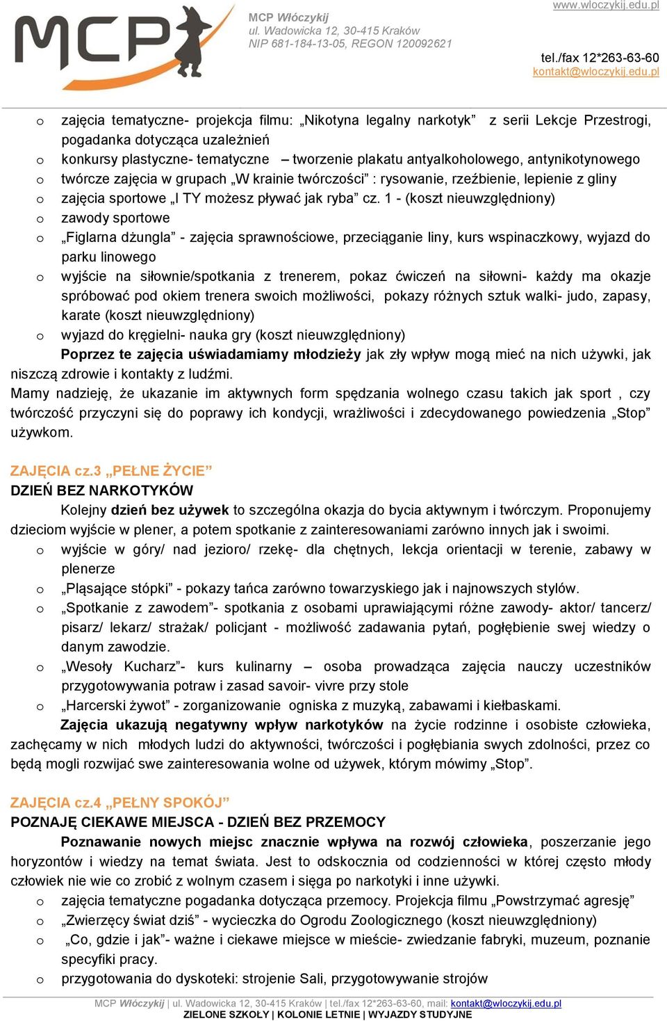 1 - (koszt nieuwzględniony) o zawody sportowe o Figlarna dżungla - zajęcia sprawnościowe, przeciąganie liny, kurs wspinaczkowy, wyjazd do parku linowego o wyjście na siłownie/spotkania z trenerem,