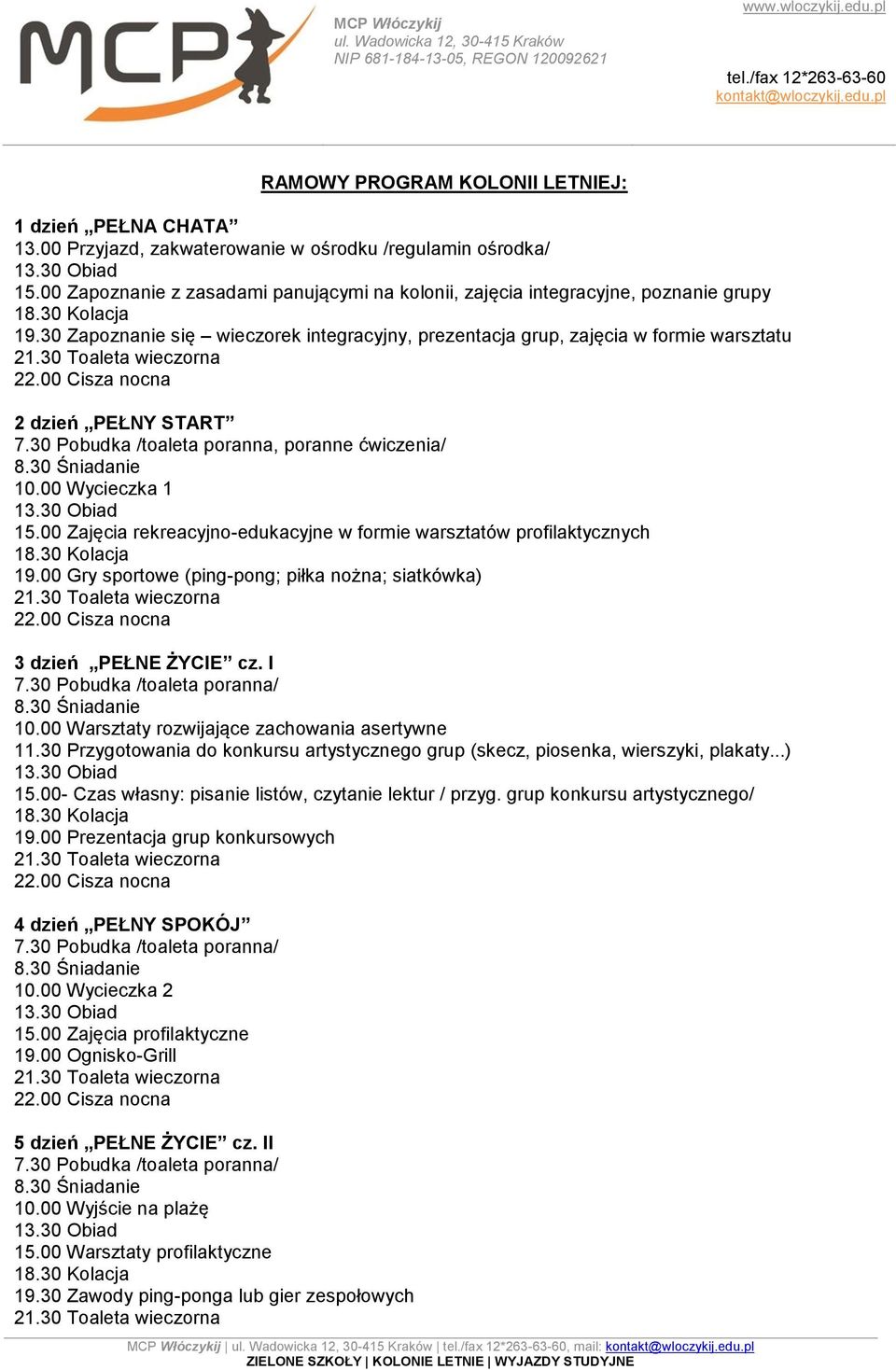30 Pobudka /toaleta poranna, poranne ćwiczenia/ 10.00 Wycieczka 1 15.00 Zajęcia rekreacyjno-edukacyjne w formie warsztatów profilaktycznych 19.