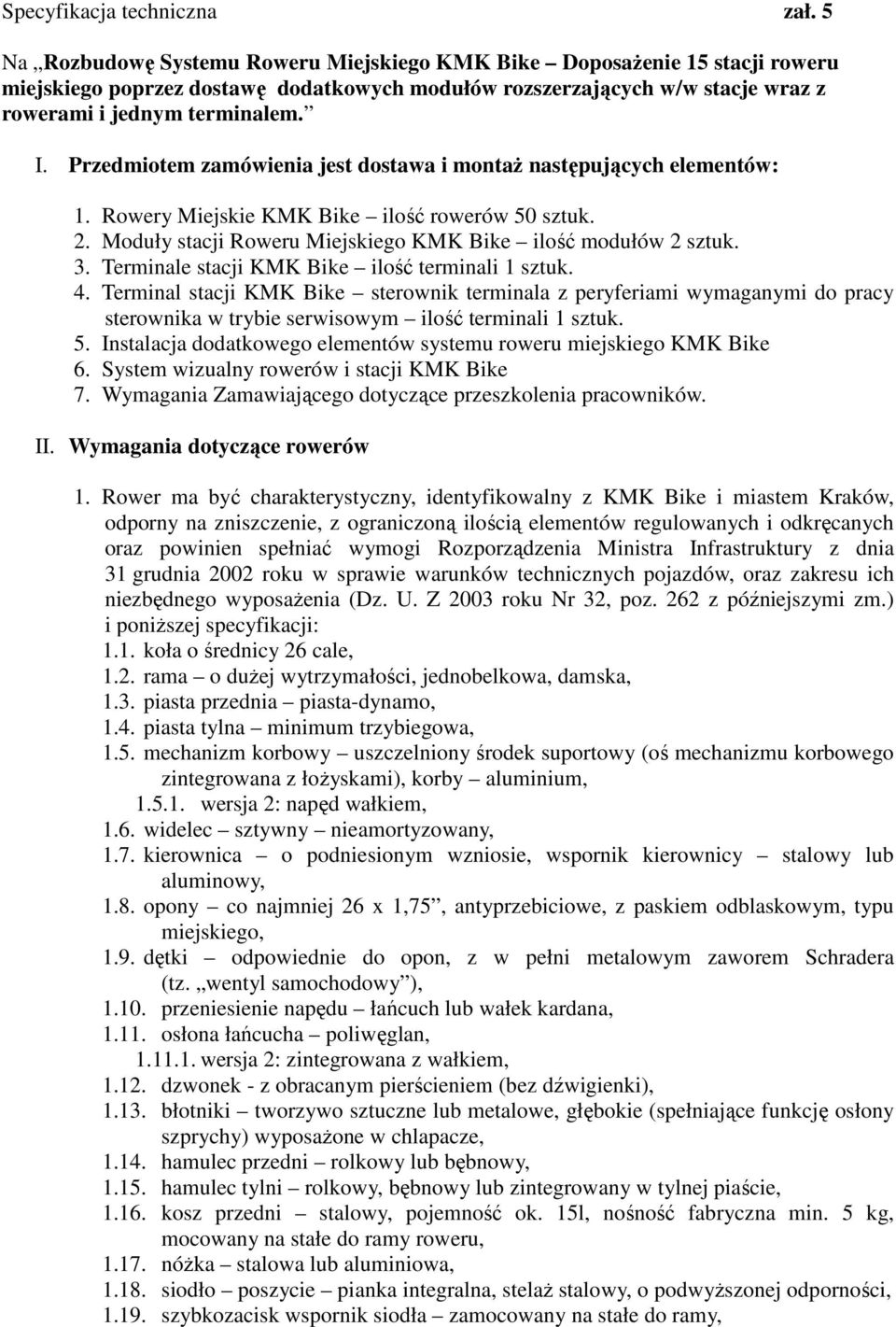 Przedmiotem zamówienia jest dostawa i montaż następujących elementów: 1. Rowery Miejskie KMK Bike ilość rowerów 50 sztuk. 2. Moduły stacji Roweru Miejskiego KMK Bike ilość modułów 2 sztuk. 3.