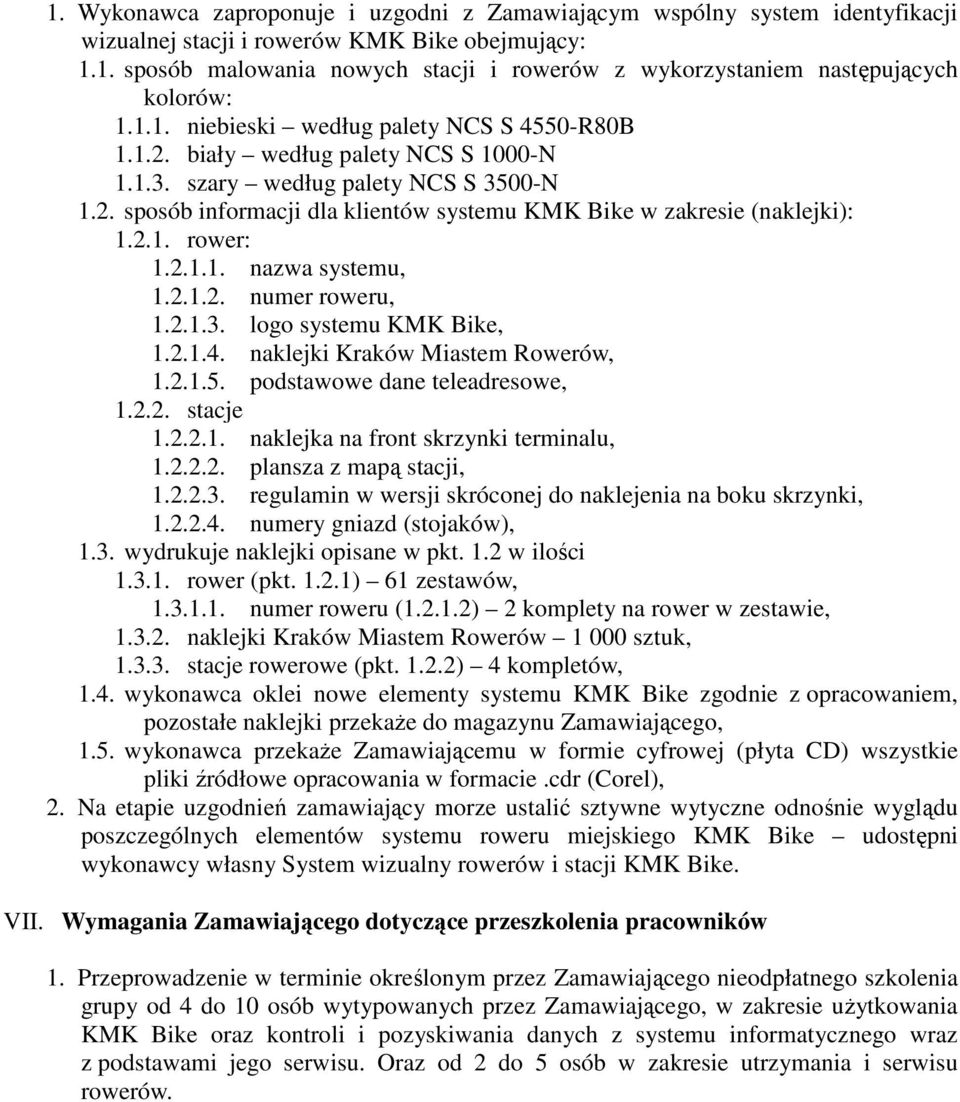 2.1. rower: 1.2.1.1. nazwa systemu, 1.2.1.2. numer roweru, 1.2.1.3. logo systemu KMK Bike, 1.2.1.4. naklejki Kraków Miastem Rowerów, 1.2.1.5. podstawowe dane teleadresowe, 1.2.2. stacje 1.2.2.1. naklejka na front skrzynki terminalu, 1.