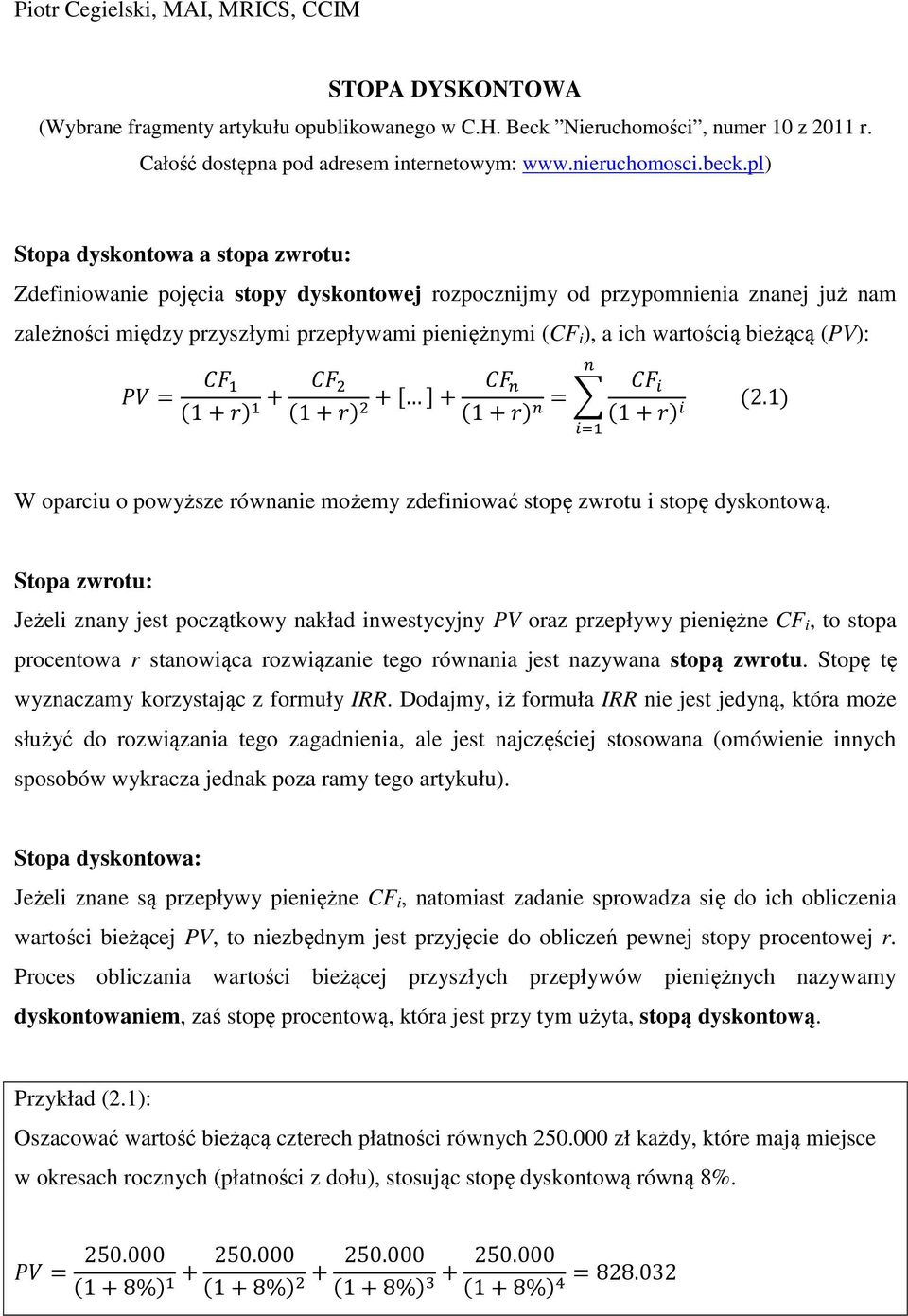 wartością bieżącą (PV): = 1+ + 1+ + + 1+ = 1+ 2.1 W oparciu o powyższe równanie możemy zdefiniować stopę zwrotu i stopę dyskontową.
