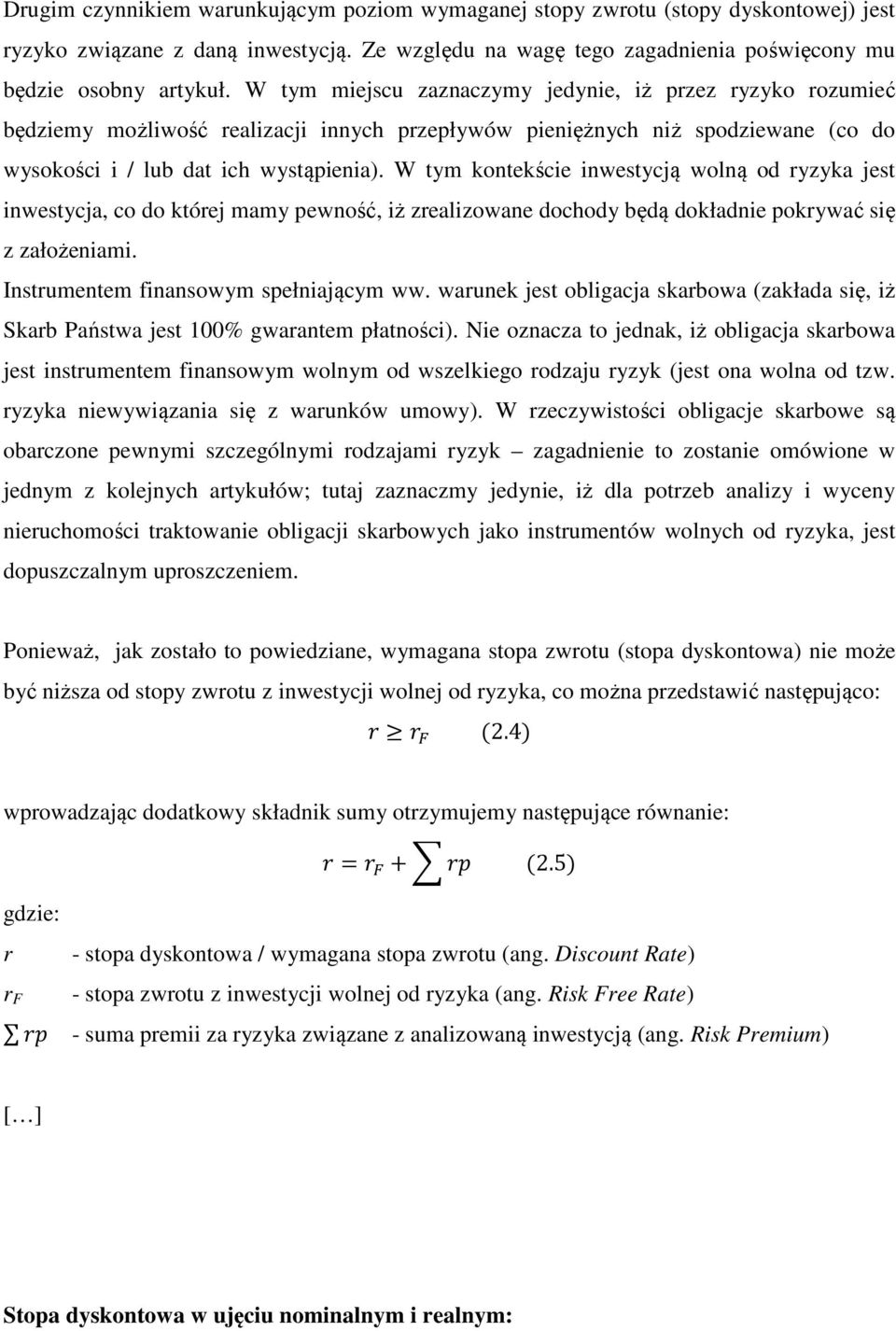 W tym kontekście inwestycją wolną od ryzyka jest inwestycja, co do której mamy pewność, iż zrealizowane dochody będą dokładnie pokrywać się z założeniami. Instrumentem finansowym spełniającym ww.