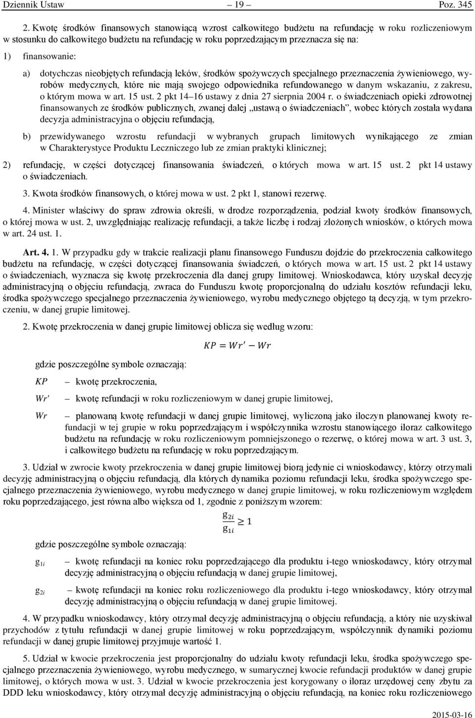 finansowanie: a) dotychczas nieobjętych refundacją leków, środków spożywczych specjalnego przeznaczenia żywieniowego, wyrobów medycznych, które nie mają swojego odpowiednika refundowanego w danym