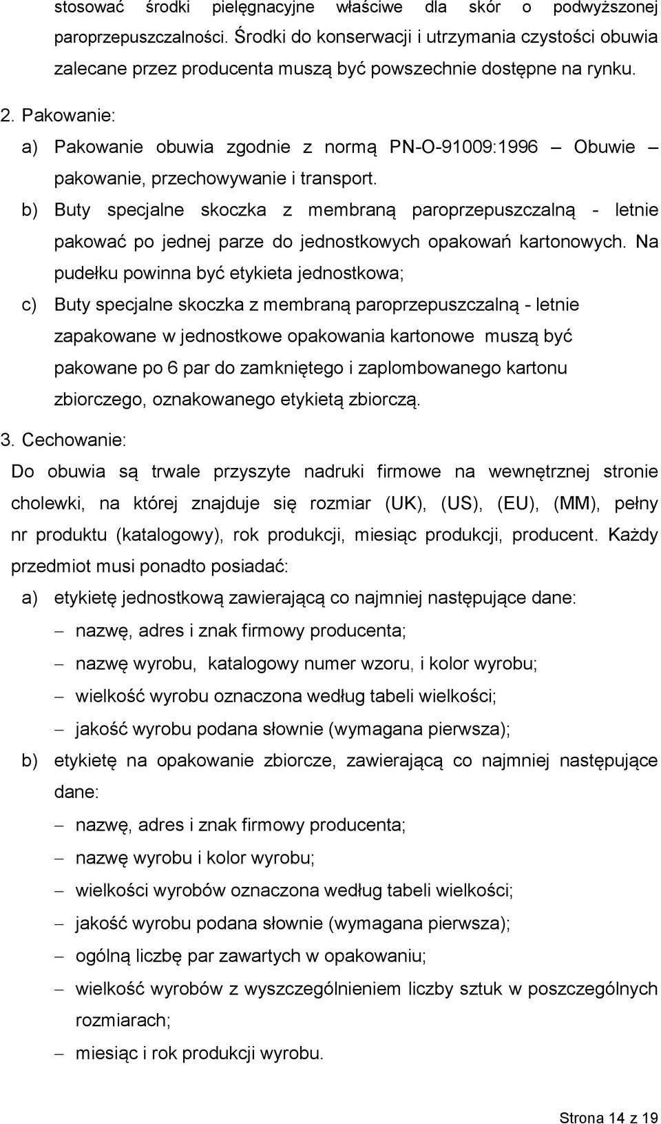 Pakowanie: a) Pakowanie obuwia zgodnie z normą PN-O-91009:1996 Obuwie pakowanie, przechowywanie i transport.