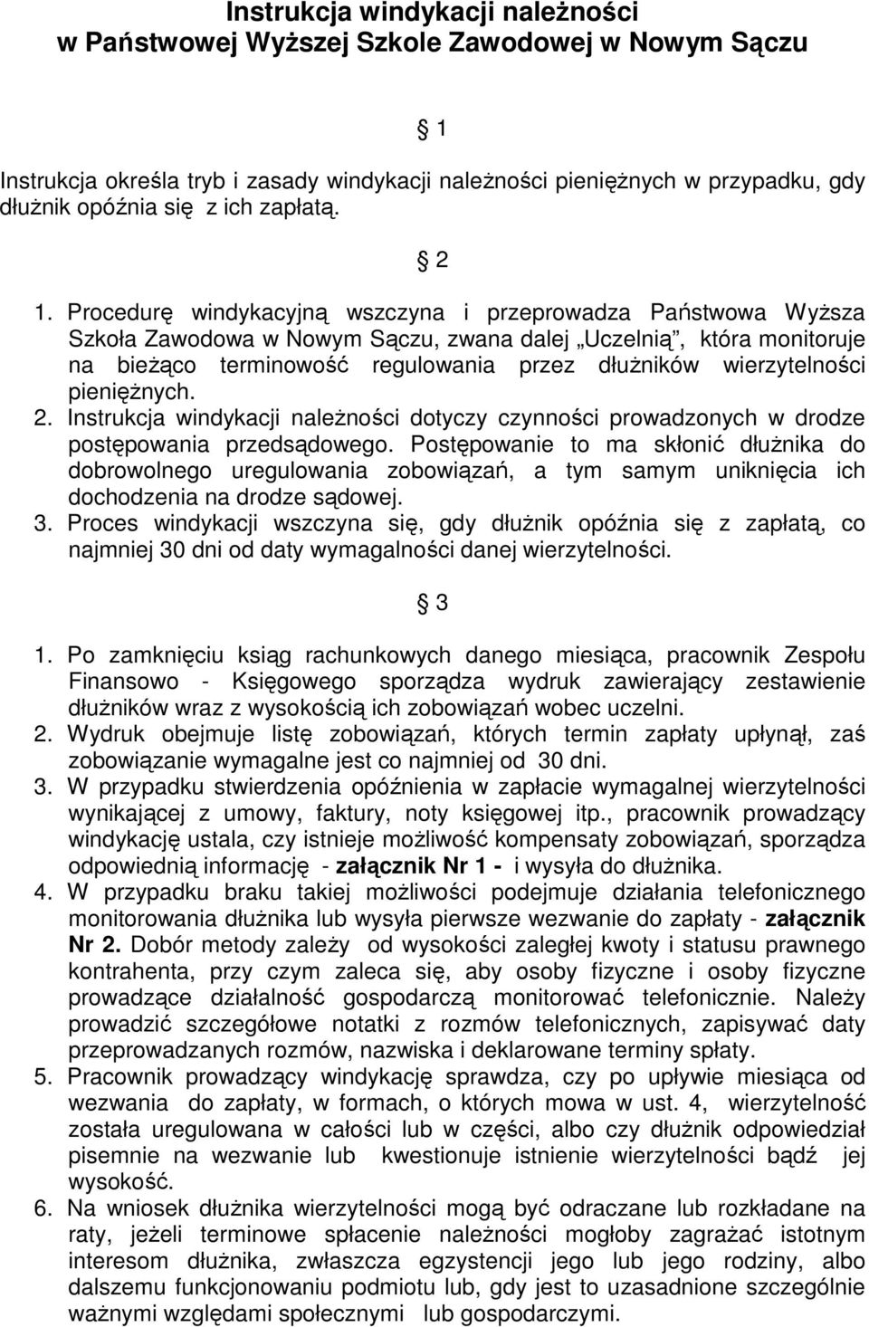 Procedurę windykacyjną wszczyna i przeprowadza Państwowa Wyższa Szkoła Zawodowa w Nowym Sączu, zwana dalej Uczelnią, która monitoruje na bieżąco terminowość regulowania przez dłużników wierzytelności