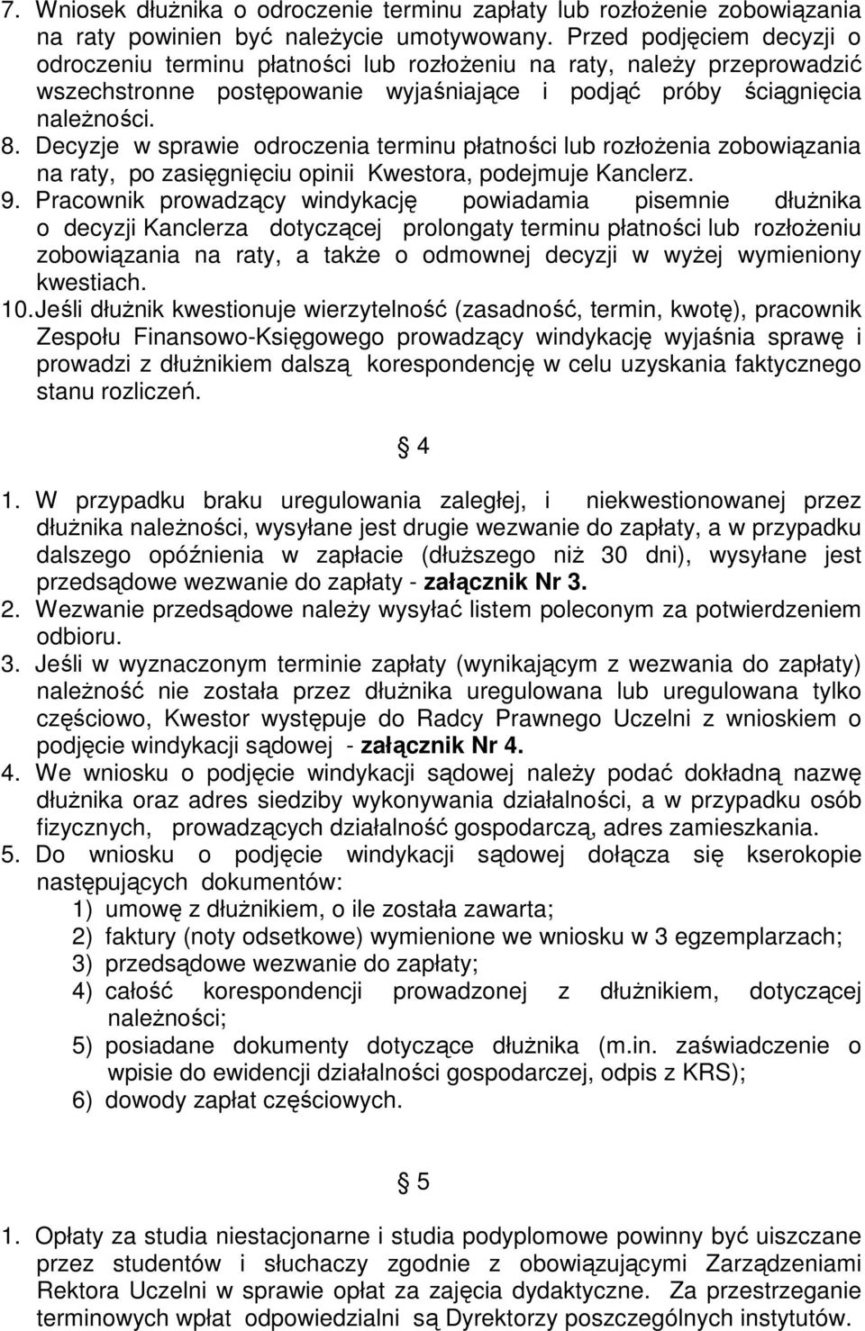 Decyzje w sprawie odroczenia terminu płatności lub rozłożenia zobowiązania na raty, po zasięgnięciu opinii Kwestora, podejmuje Kanclerz. 9.