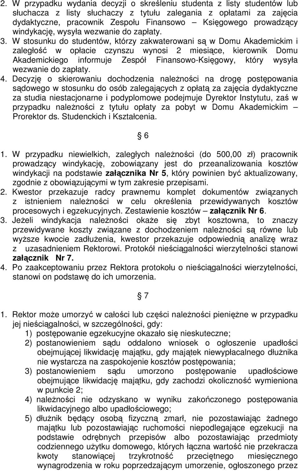 W stosunku do studentów, którzy zakwaterowani są w Domu Akademickim i zaległość w opłacie czynszu wynosi 2 miesiące, kierownik Domu Akademickiego informuje Zespół Finansowo-Księgowy, który wysyła