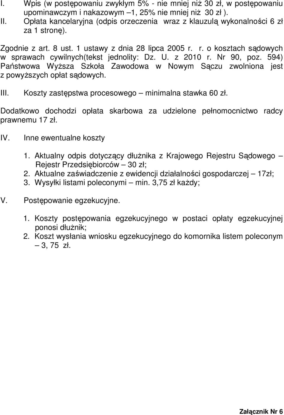 r. o kosztach sądowych w sprawach cywilnych(tekst jednolity: Dz. U. z 2010 r. Nr 90, poz. 594) Państwowa Wyższa Szkoła Zawodowa w Nowym Sączu zwolniona jest z powyższych opłat sądowych. III.