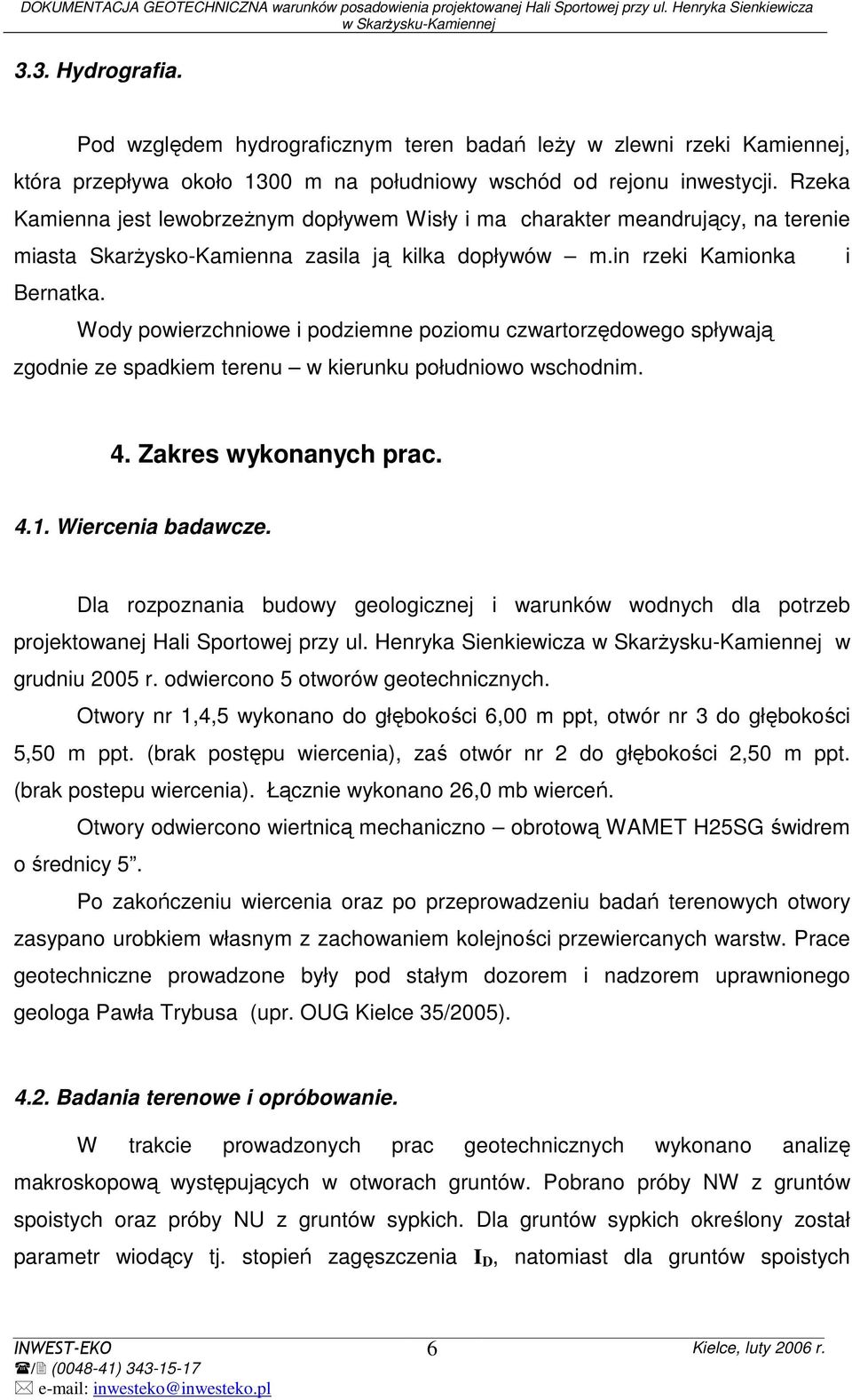 Wody powierzchniowe i podziemne poziomu czwartorzędowego spływają zgodnie ze spadkiem terenu w kierunku południowo wschodnim. 4. Zakres wykonanych prac. 4.1. Wiercenia badawcze.