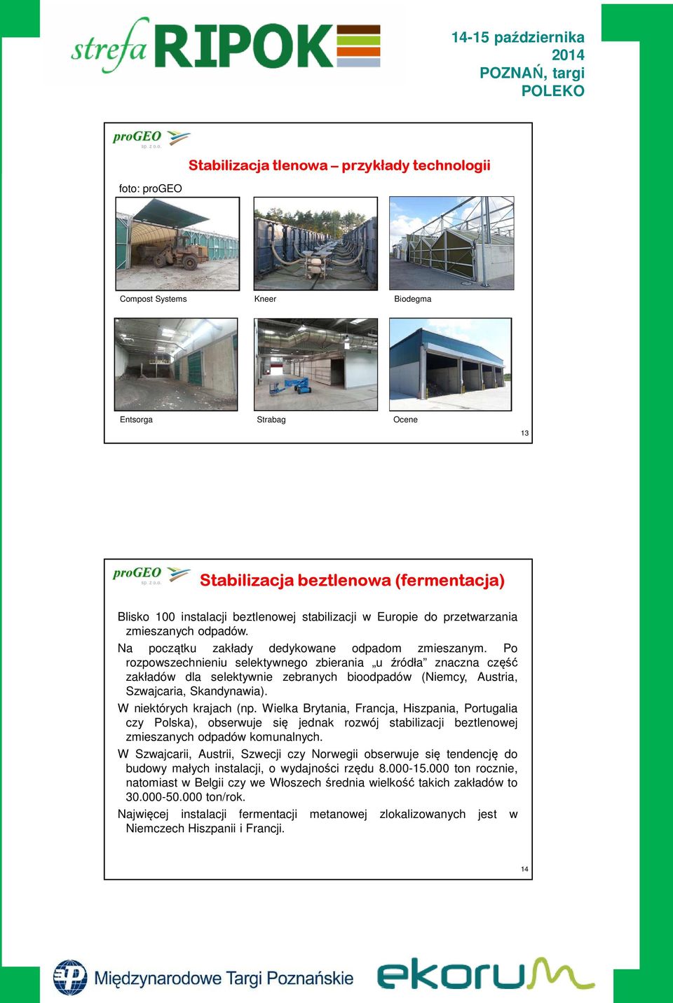 Po rozpowszechnieniu selektywnego zbierania u źródła znaczna część zakładów dla selektywnie zebranych bioodpadów (Niemcy, Austria, Szwajcaria, Skandynawia). W niektórych krajach (np.