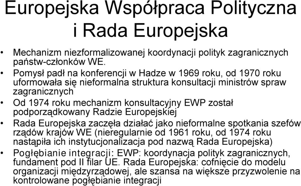 podporządkowany Radzie Europejskiej Rada Europejska zaczęła działać jako nieformalne spotkania szefów rządów krajów WE (nieregularnie od 1961 roku, od 1974 roku nastąpiła ich