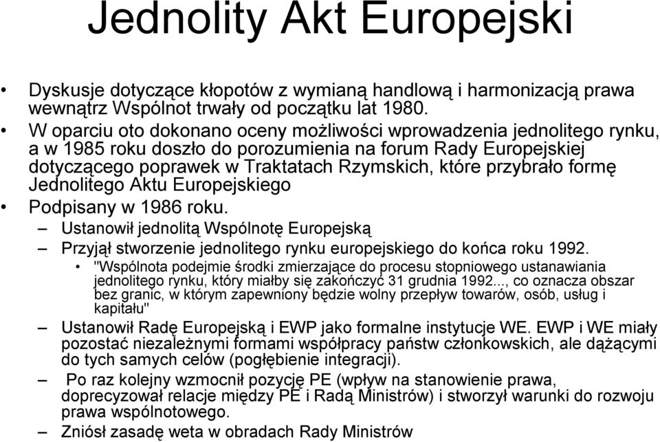 formę Jednolitego Aktu Europejskiego Podpisany w 1986 roku. Ustanowił jednolitą Wspólnotę Europejską Przyjął stworzenie jednolitego rynku europejskiego do końca roku 1992.