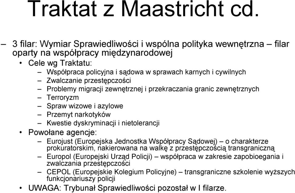 przestępczości Problemy migracji zewnętrznej i przekraczania granic zewnętrznych Terroryzm Spraw wizowe i azylowe Przemyt narkotyków Kwestie dyskryminacji i nietolerancji Powołane agencje: Eurojust