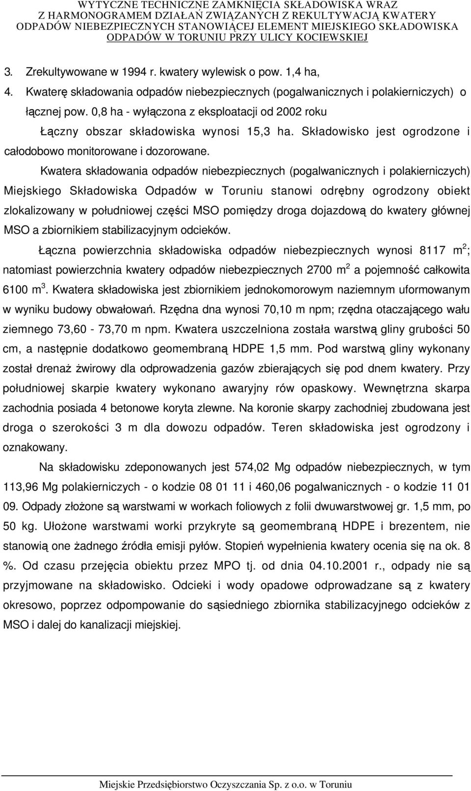 Kwatera składowania odpadów niebezpiecznych (pogalwanicznych i polakierniczych) Miejskiego Składowiska Odpadów w Toruniu stanowi odrębny ogrodzony obiekt zlokalizowany w południowej części MSO