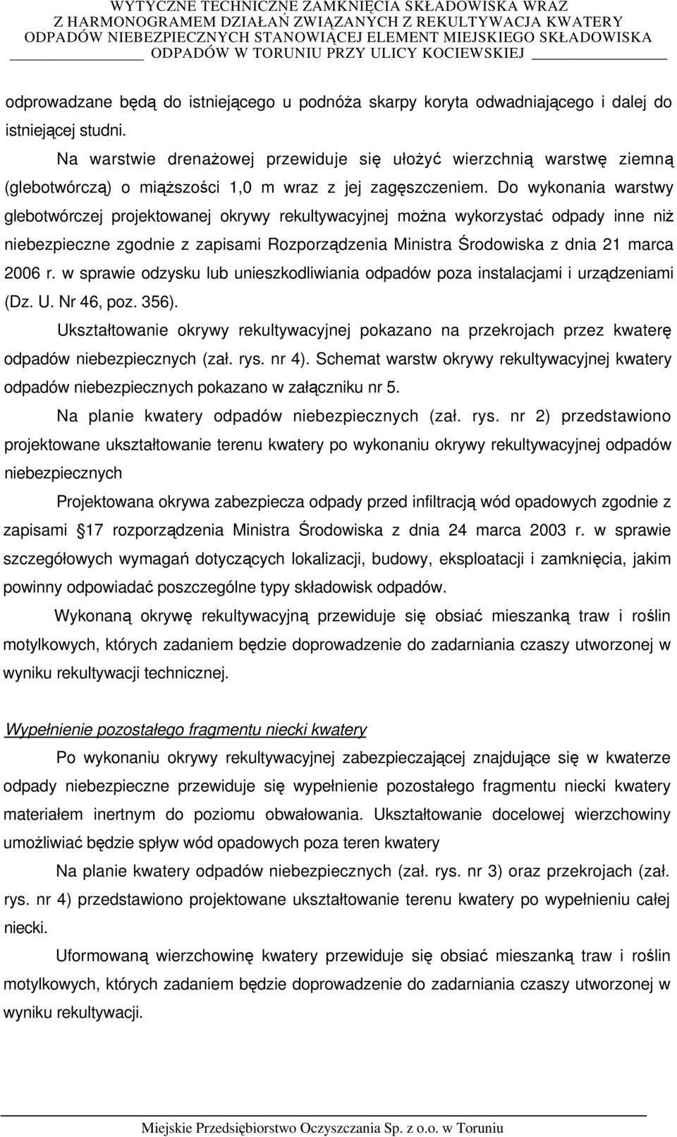 Do wykonania warstwy glebotwórczej projektowanej okrywy rekultywacyjnej można wykorzystać odpady inne niż niebezpieczne zgodnie z zapisami Rozporządzenia Ministra Środowiska z dnia 21 marca 2006 r.