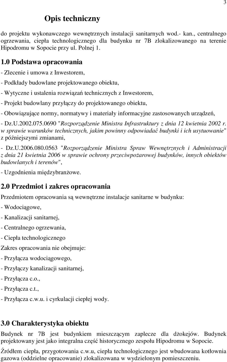 1.0 Podstawa opracowania - Zlecenie i umowa z Inwestorem, - Podkłady budowlane projektowanego obiektu, - Wytyczne i ustalenia rozwiązań technicznych z Inwestorem, - Projekt budowlany przyłączy do