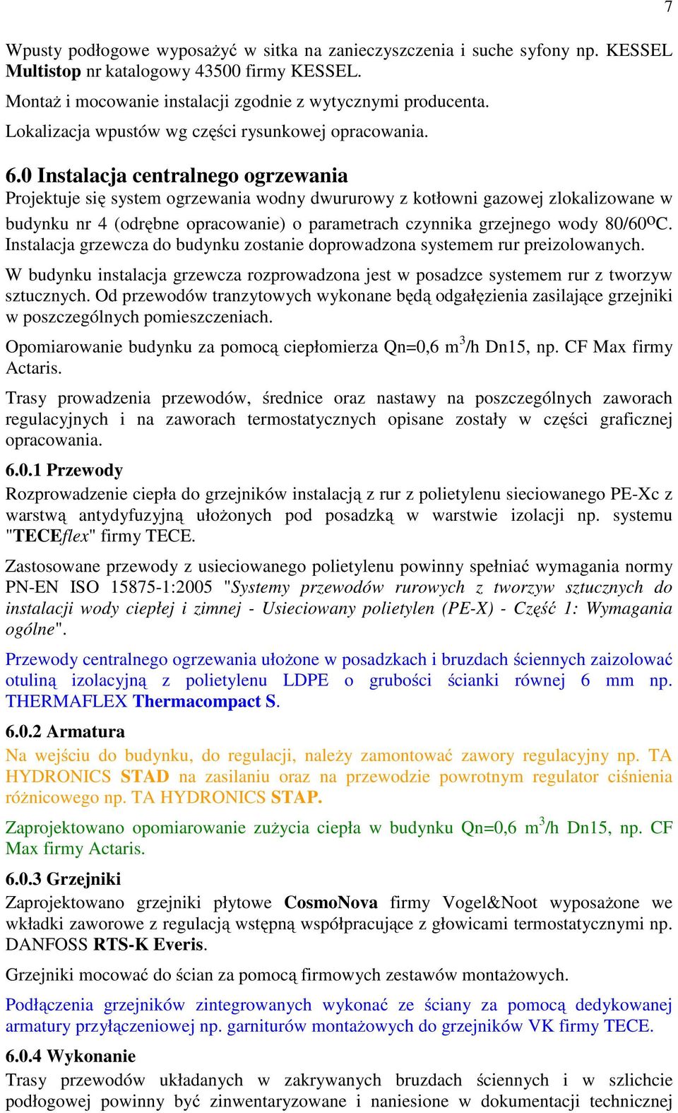 0 Instalacja centralnego ogrzewania Projektuje się system ogrzewania wodny dwururowy z kotłowni gazowej zlokalizowane w budynku nr 4 (odrębne opracowanie) o parametrach czynnika grzejnego wody