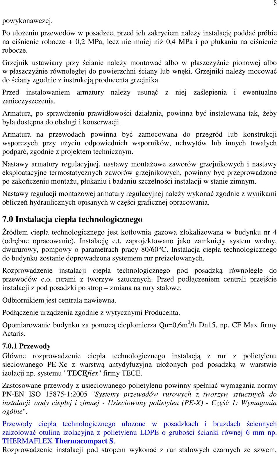 Grzejniki należy mocować do ściany zgodnie z instrukcją producenta grzejnika. Przed instalowaniem armatury należy usunąć z niej zaślepienia i ewentualne zanieczyszczenia.