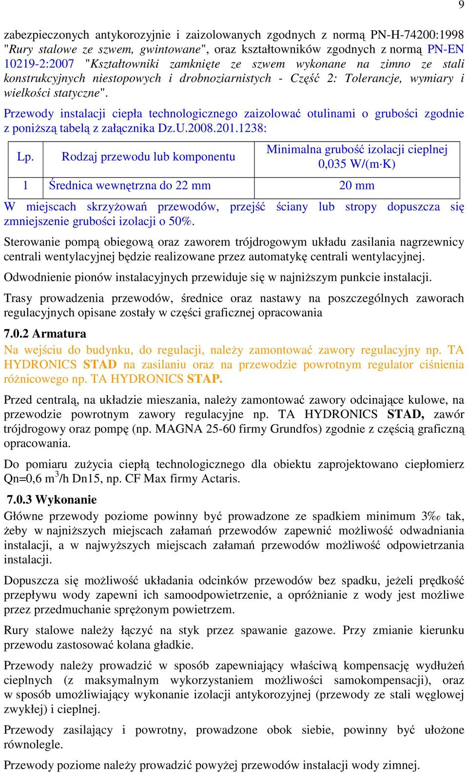 Przewody instalacji ciepła technologicznego zaizolować otulinami o grubości zgodnie z poniższą tabelą z załącznika Dz.U.2008.201.1238: Lp.