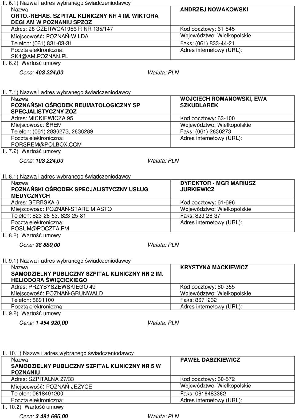 7.1) i adres wybranego świadczeniodawcy POZNAŃSKI OŚRODEK REUMATOLOGICZNY SP SPECJALISTYCZNY ZOZ WOJCIECH ROMANOWSKI, EWA SZKUDLAREK Adres: MICKIEWICZA 95 Kod pocztowy: 63-100 Miejscowość: ŚREM