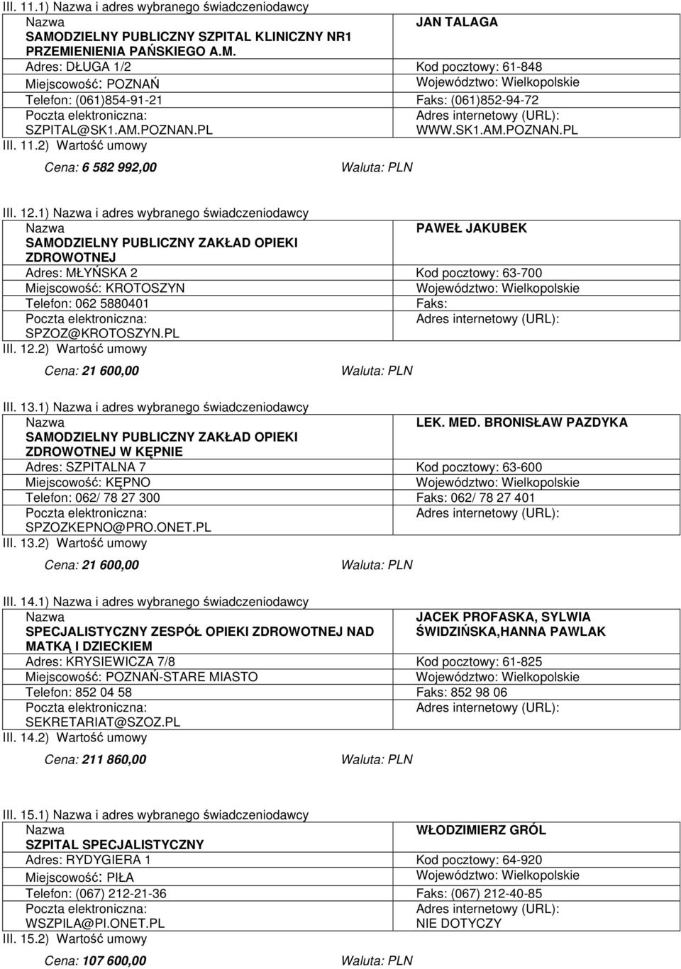 1) i adres wybranego świadczeniodawcy PAWEŁ JAKUBEK SAMODZIELNY PUBLICZNY ZAKŁAD OPIEKI ZDROWOTNEJ Adres: MŁYŃSKA 2 Kod pocztowy: 63-700 Miejscowość: KROTOSZYN Telefon: 062 5880401 Faks: