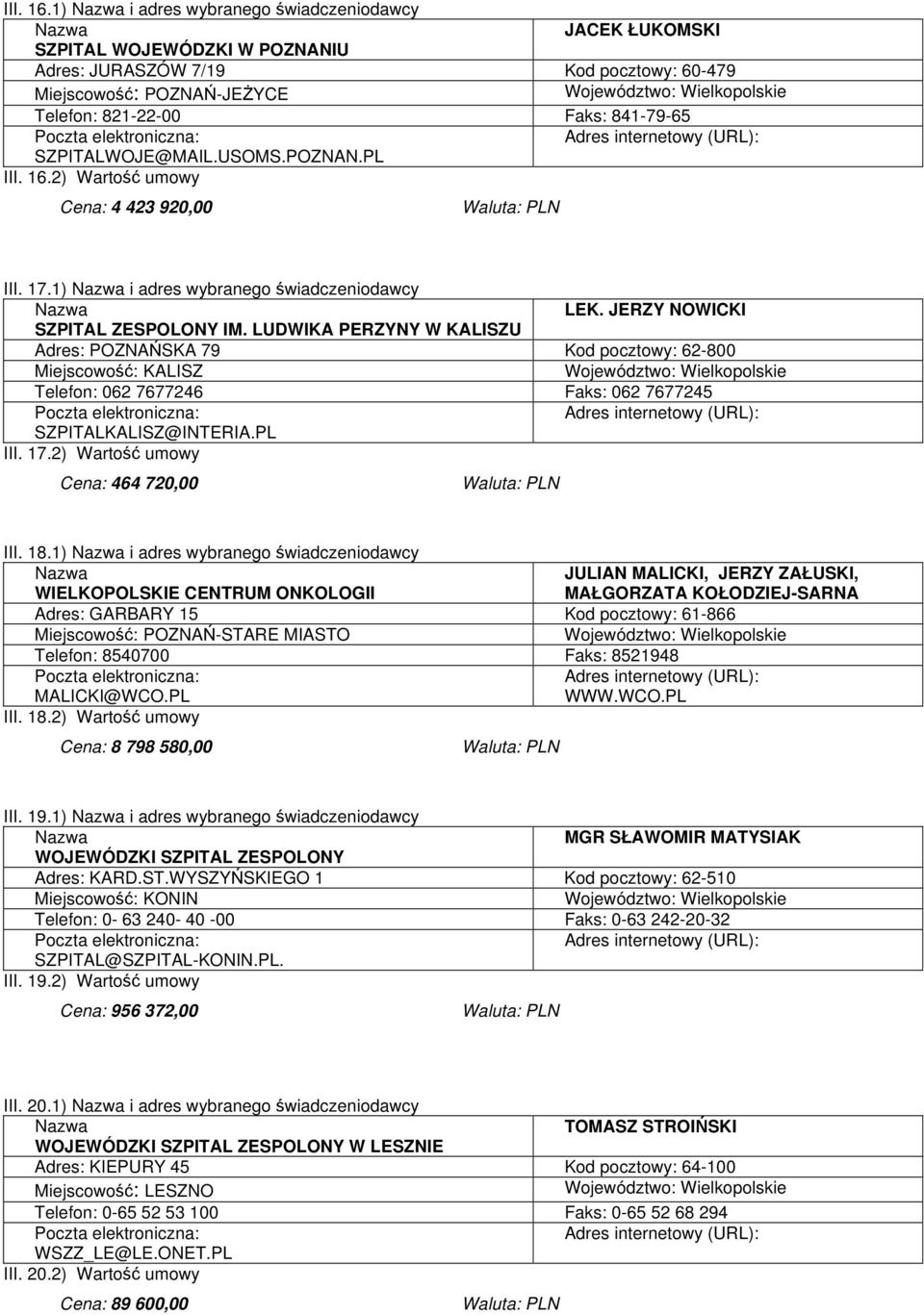 SZPITALWOJE@MAIL.USOMS.POZNAN.PL 2) Wartość umowy Cena: 4 423 920,00 III. 17.1) i adres wybranego świadczeniodawcy LEK. JERZY NOWICKI SZPITAL ZESPOLONY IM.