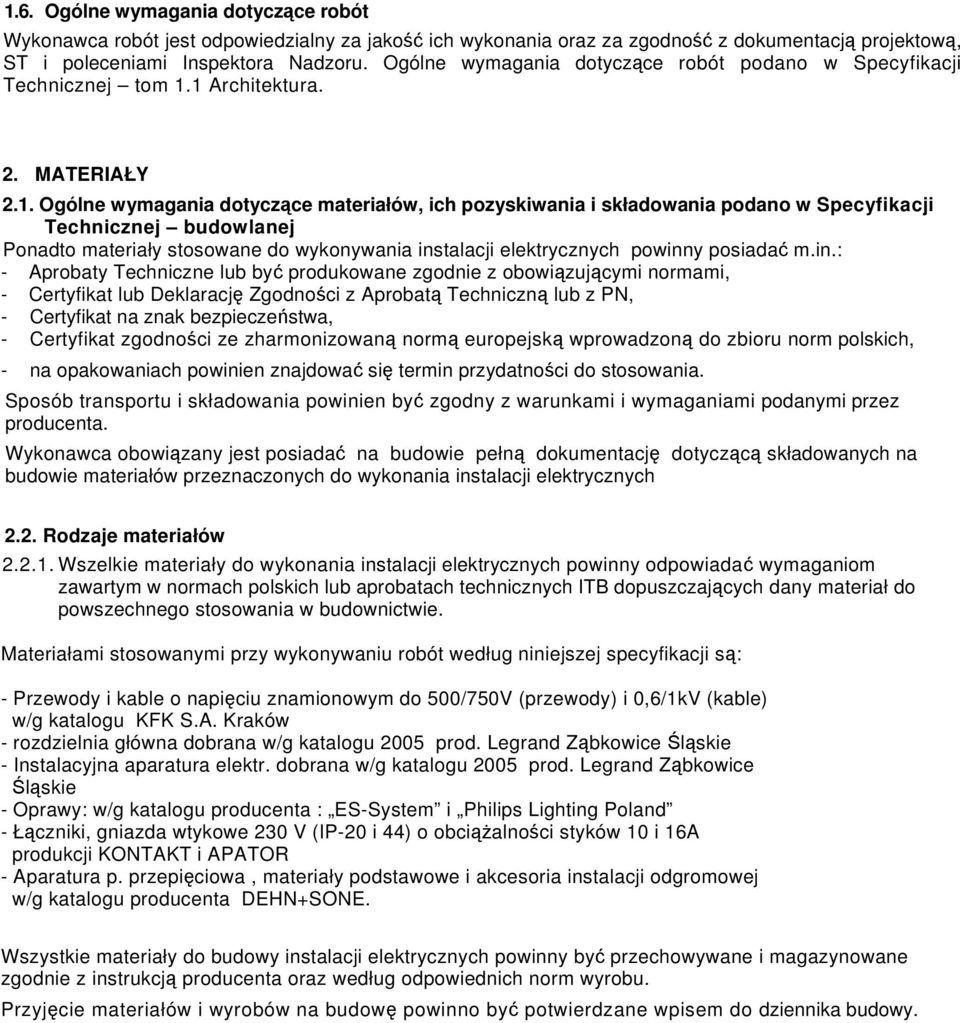 1 Architektura. 2. MATERIAŁY 2.1. Ogólne wymagania dotyczące materiałów, ich pozyskiwania i składowania podano w Specyfikacji Technicznej budowlanej Ponadto materiały stosowane do wykonywania