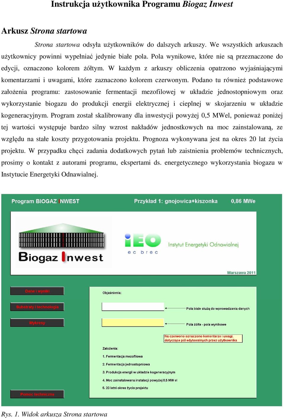 Podano tu równieŝ podstawowe załoŝenia programu: zastosowanie fermentacji mezofilowej w układzie jednostopniowym oraz wykorzystanie biogazu do produkcji energii elektrycznej i cieplnej w skojarzeniu