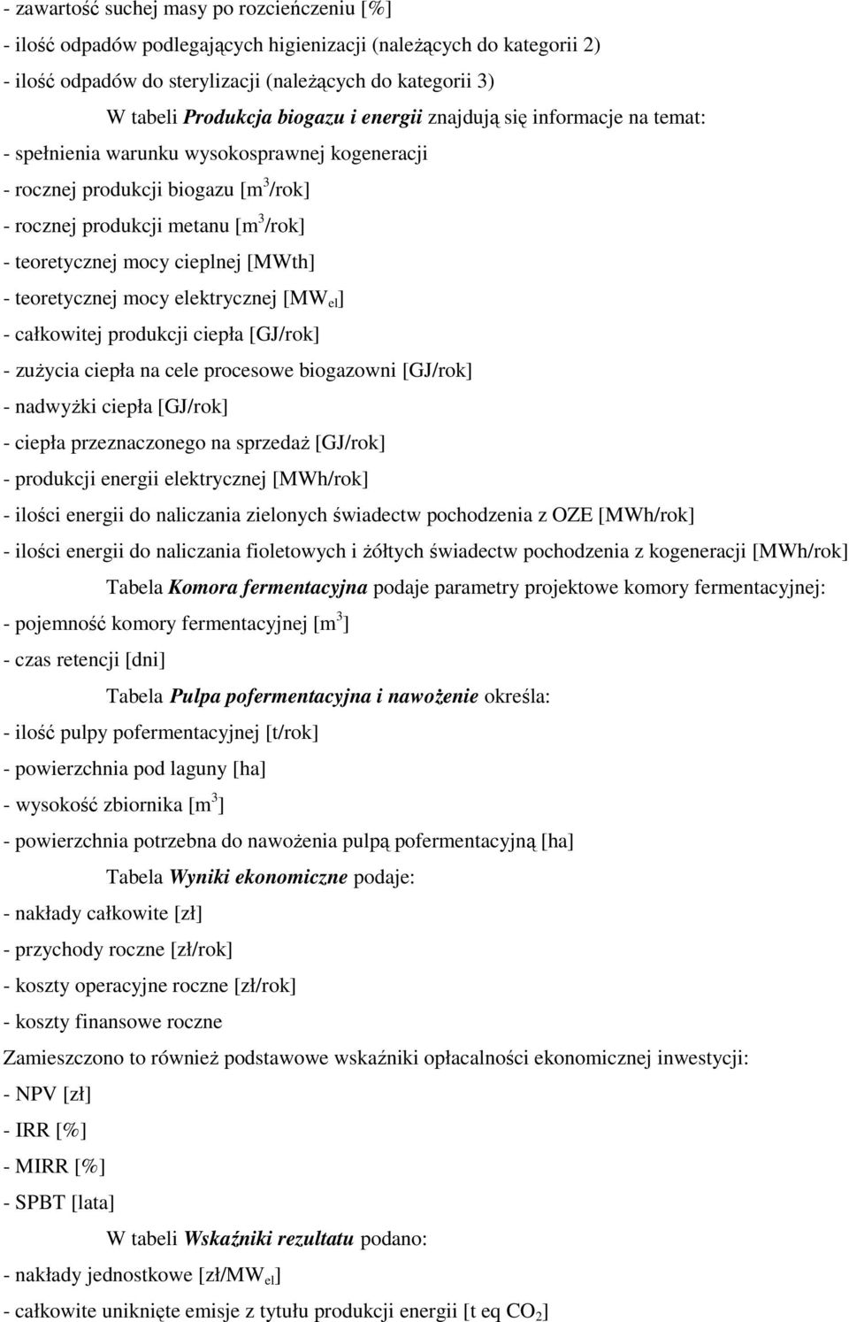 cieplnej [MWth] - teoretycznej mocy elektrycznej [MW el ] - całkowitej produkcji ciepła [GJ/rok] - zuŝycia ciepła na cele procesowe biogazowni [GJ/rok] - nadwyŝki ciepła [GJ/rok] - ciepła