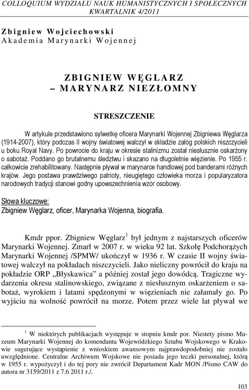 niszczycieli u boku Royal Navy. Po powrocie do kraju w okresie stalinizmu został niesłusznie oskarżony o sabotaż. Poddano go brutalnemu śledztwu i skazano na długoletnie więzienie. Po 1955 r.