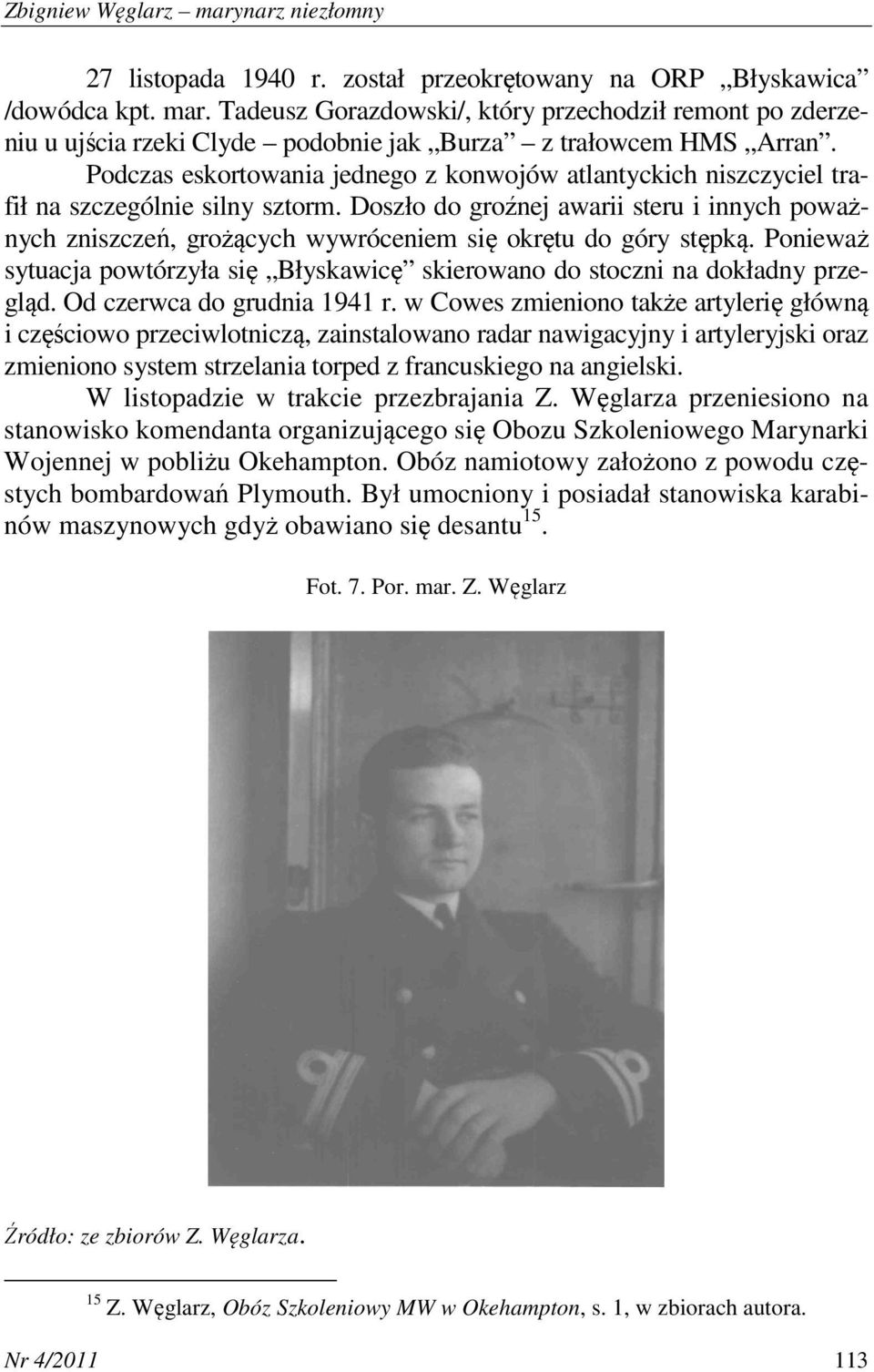 Doszło do groźnej awarii steru i innych poważnych zniszczeń, grożących wywróceniem się okrętu do góry stępką. Ponieważ sytuacja powtórzyła się Błyskawicę skierowano do stoczni na dokładny przegląd.