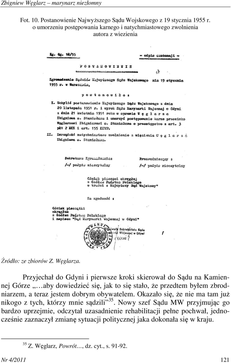 Przyjechał do Gdyni i pierwsze kroki skierował do Sądu na Kamiennej Górze aby dowiedzieć się, jak to się stało, że przedtem byłem zbrodniarzem, a teraz jestem dobrym obywatelem.