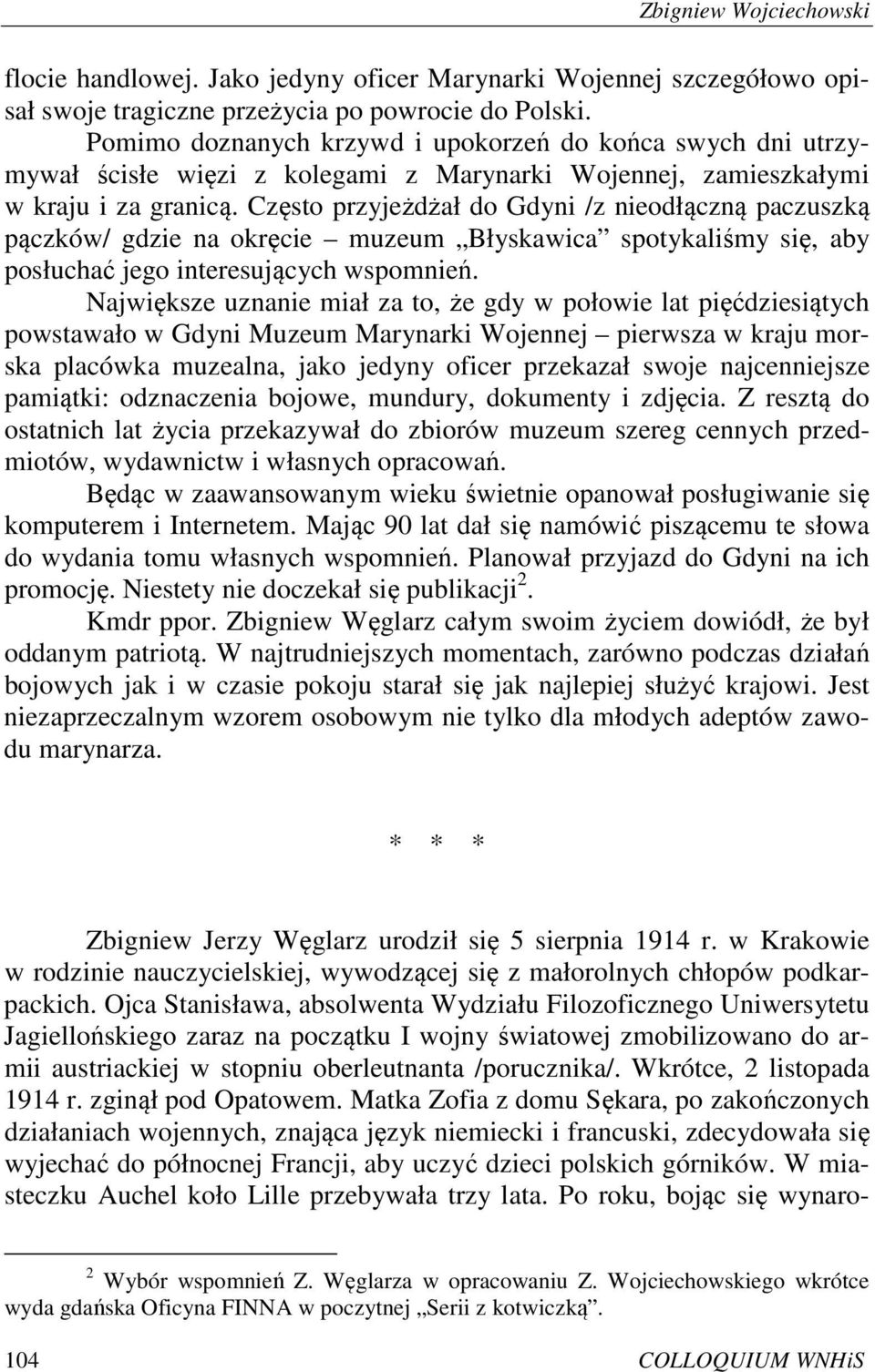 Często przyjeżdżał do Gdyni /z nieodłączną paczuszką pączków/ gdzie na okręcie muzeum Błyskawica spotykaliśmy się, aby posłuchać jego interesujących wspomnień.
