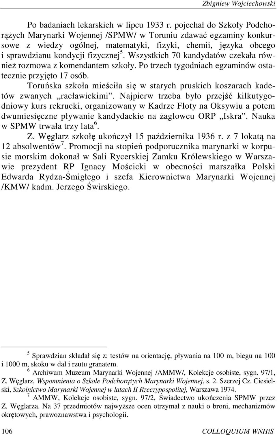 Wszystkich 70 kandydatów czekała również rozmowa z komendantem szkoły. Po trzech tygodniach egzaminów ostatecznie przyjęto 17 osób.