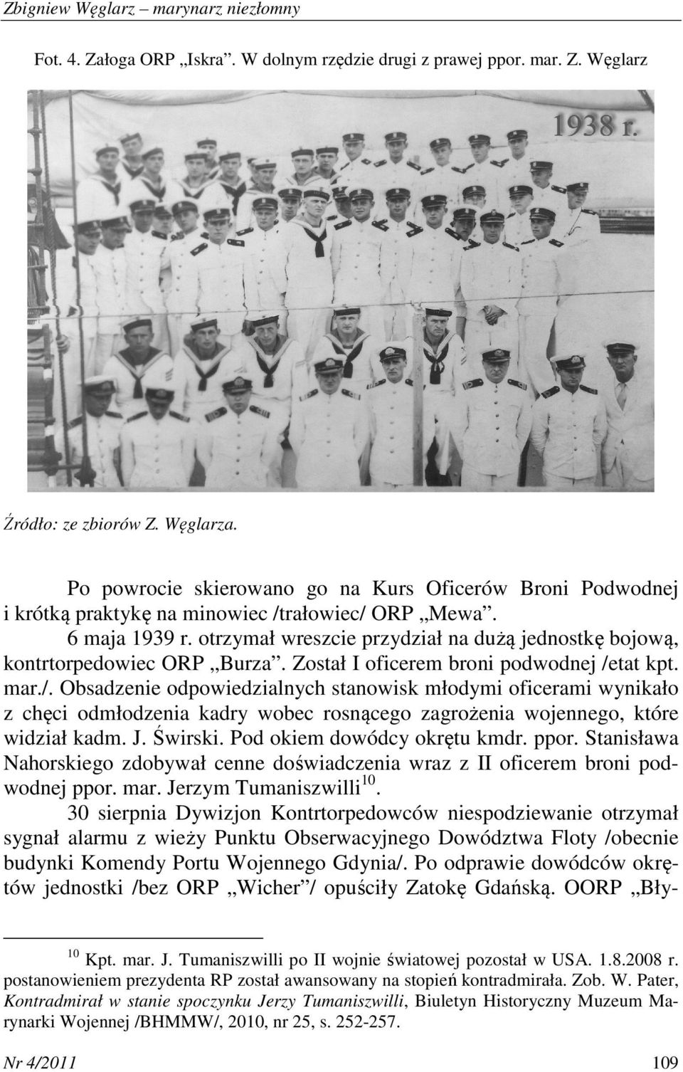 otrzymał wreszcie przydział na dużą jednostkę bojową, kontrtorpedowiec ORP Burza. Został I oficerem broni podwodnej /e