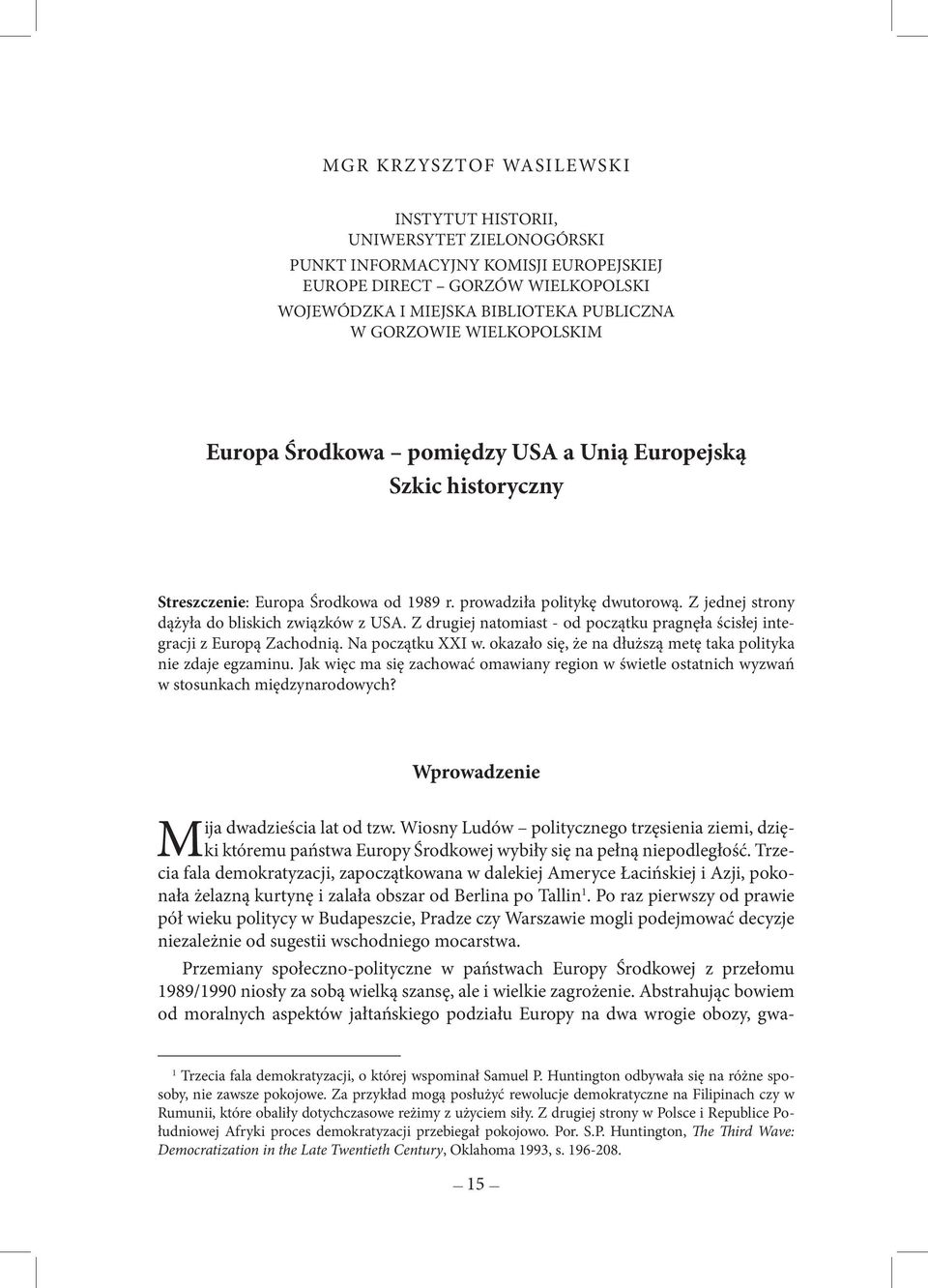 Z jednej strony dążyła do bliskich związków z USA. Z drugiej natomiast - od początku pragnęła ścisłej integracji z Europą Zachodnią. Na początku XXI w.