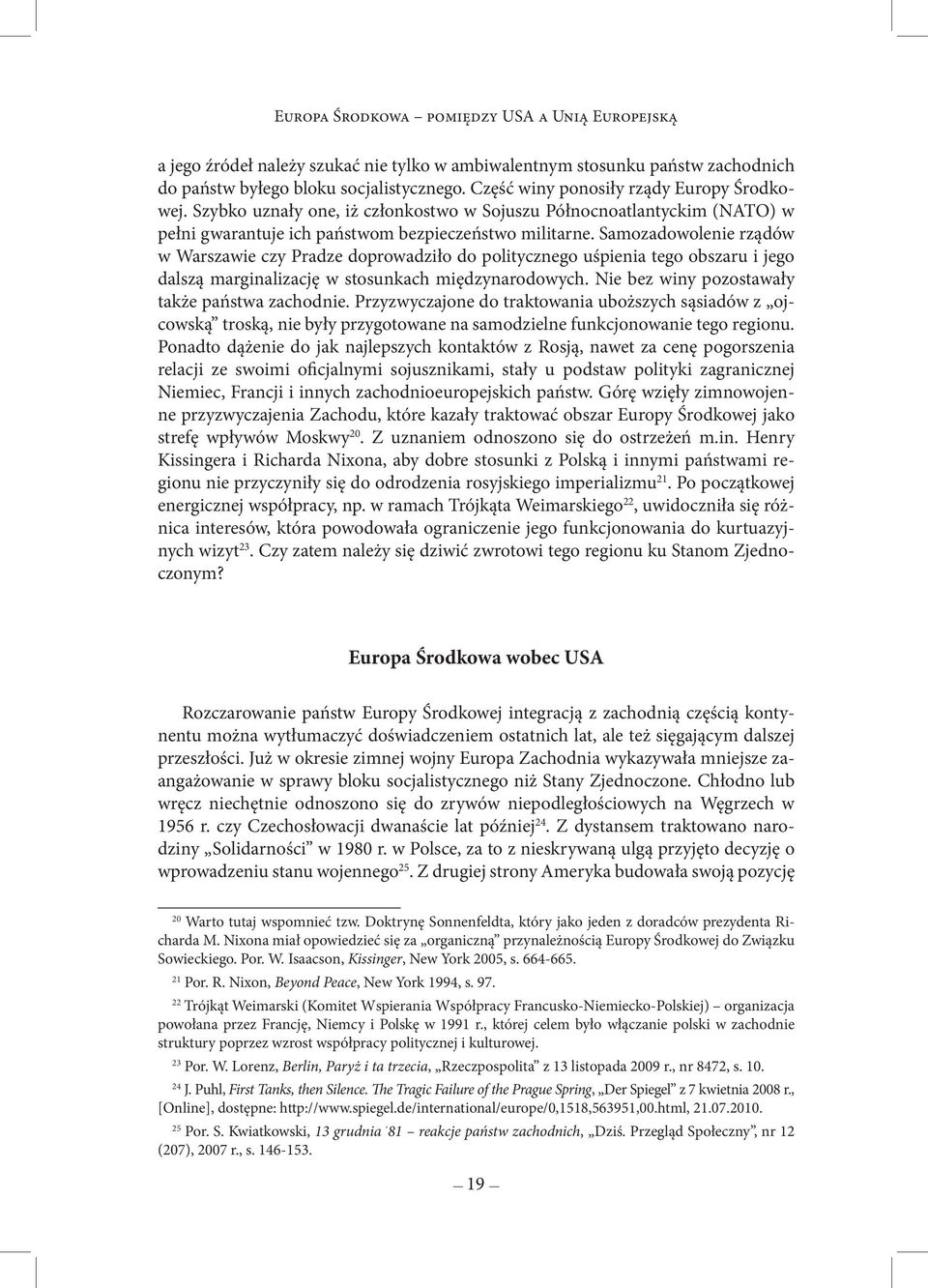 Samozadowolenie rządów w Warszawie czy Pradze doprowadziło do politycznego uśpienia tego obszaru i jego dalszą marginalizację w stosunkach międzynarodowych.