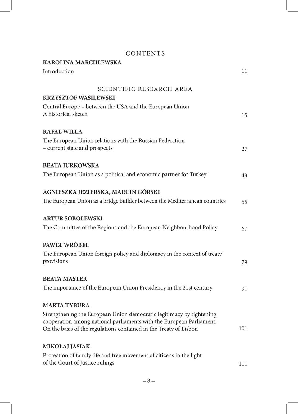 European Union as a bridge builder between the Mediterranean countries 55 ARTUR SOBOLEWSKI The Committee of the Regions and the European Neighbourhood Policy 67 PAWEŁ WRÓBEL The European Union