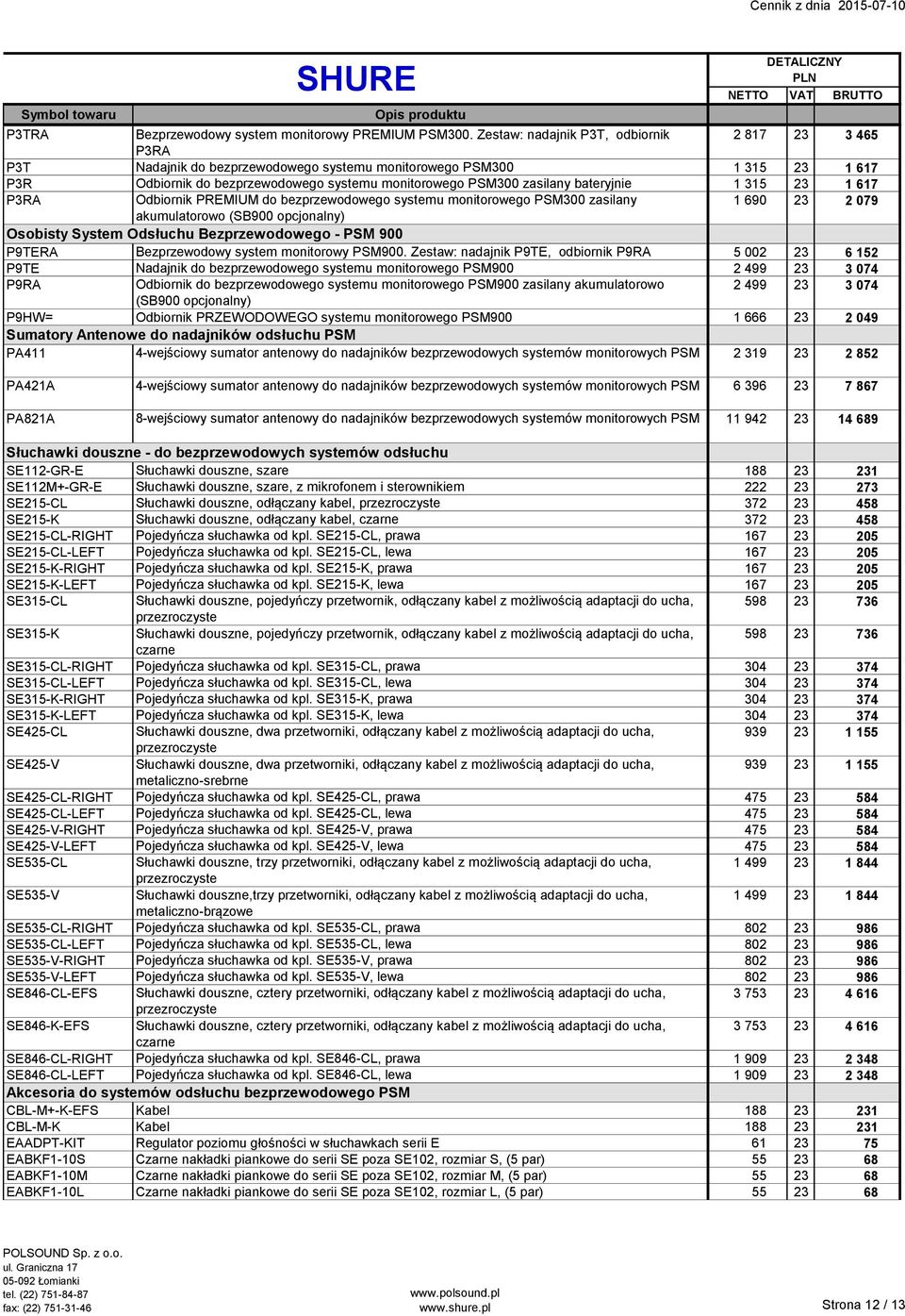 bateryjnie 1 315 23 1 617 P3RA Odbiornik PREMIUM do bezprzewodowego systemu monitorowego PSM300 zasilany 1 690 23 2 079 akumulatorowo (SB900 opcjonalny) Osobisty System Odsłuchu Bezprzewodowego - PSM