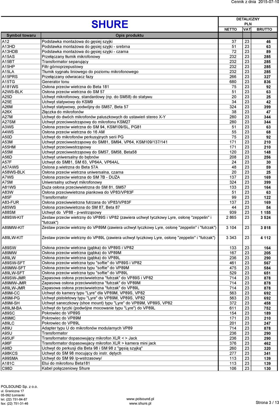 czany odwracacz fazy 266 23 327 A15TG Generator tonu 680 23 836 A181WS Osłona przeciw wietrzna do Beta 181 75 23 92 A2WS-BLK Osłona przeciw wietrzna do SM 57 51 23 63 A25D Uchwyt mikrofonowy,